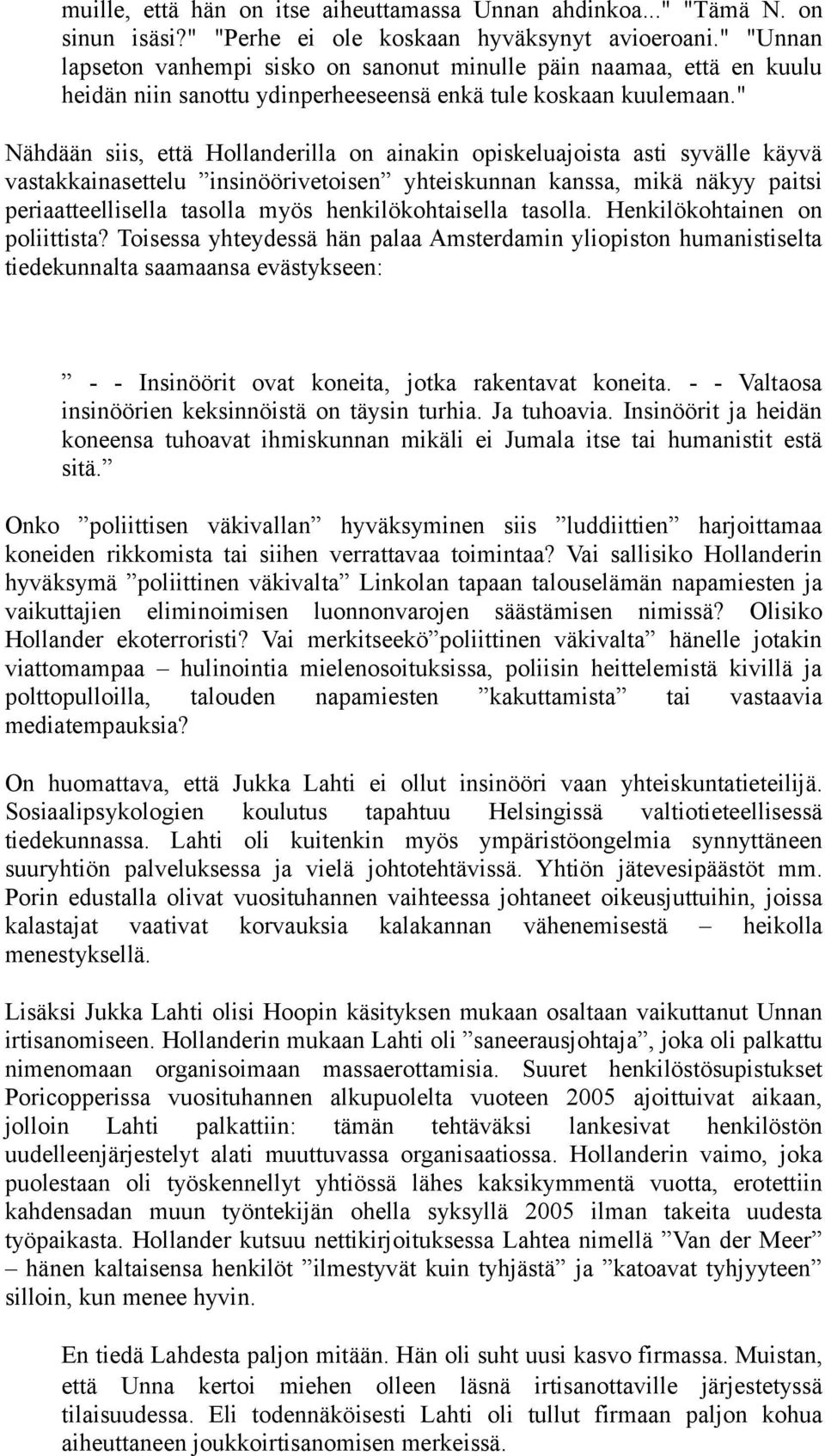 " Nähdään siis, että Hollanderilla on ainakin opiskeluajoista asti syvälle käyvä vastakkainasettelu insinöörivetoisen yhteiskunnan kanssa, mikä näkyy paitsi periaatteellisella tasolla myös