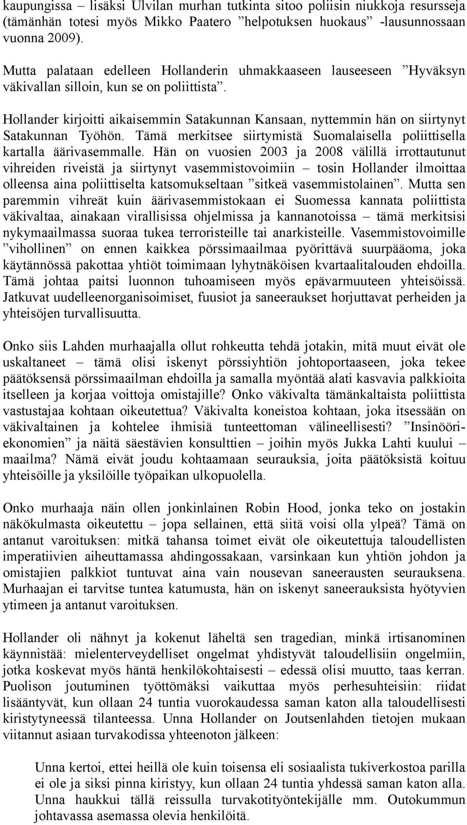 Hollander kirjoitti aikaisemmin Satakunnan Kansaan, nyttemmin hän on siirtynyt Satakunnan Työhön. Tämä merkitsee siirtymistä Suomalaisella poliittisella kartalla äärivasemmalle.