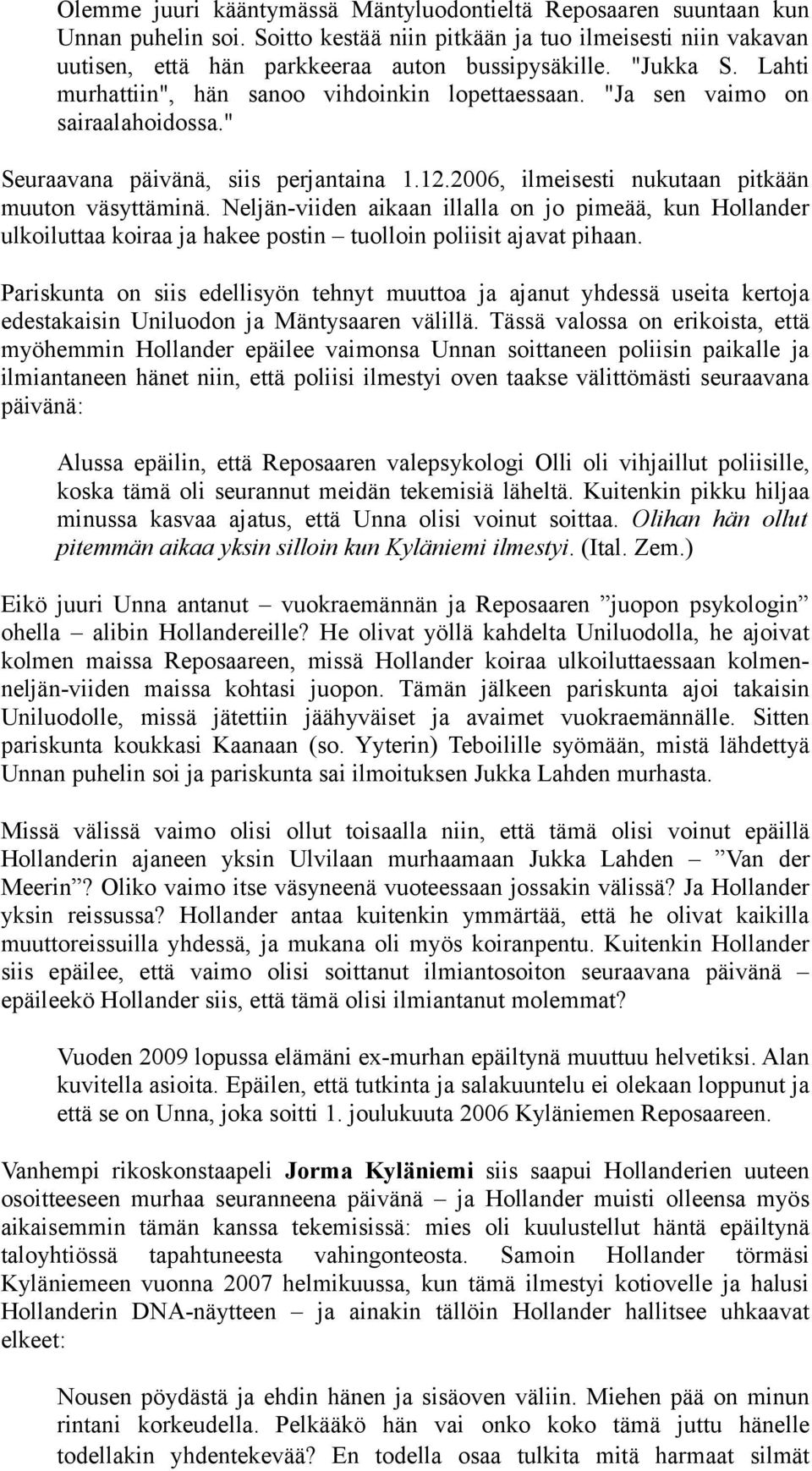 Neljän-viiden aikaan illalla on jo pimeää, kun Hollander ulkoiluttaa koiraa ja hakee postin tuolloin poliisit ajavat pihaan.