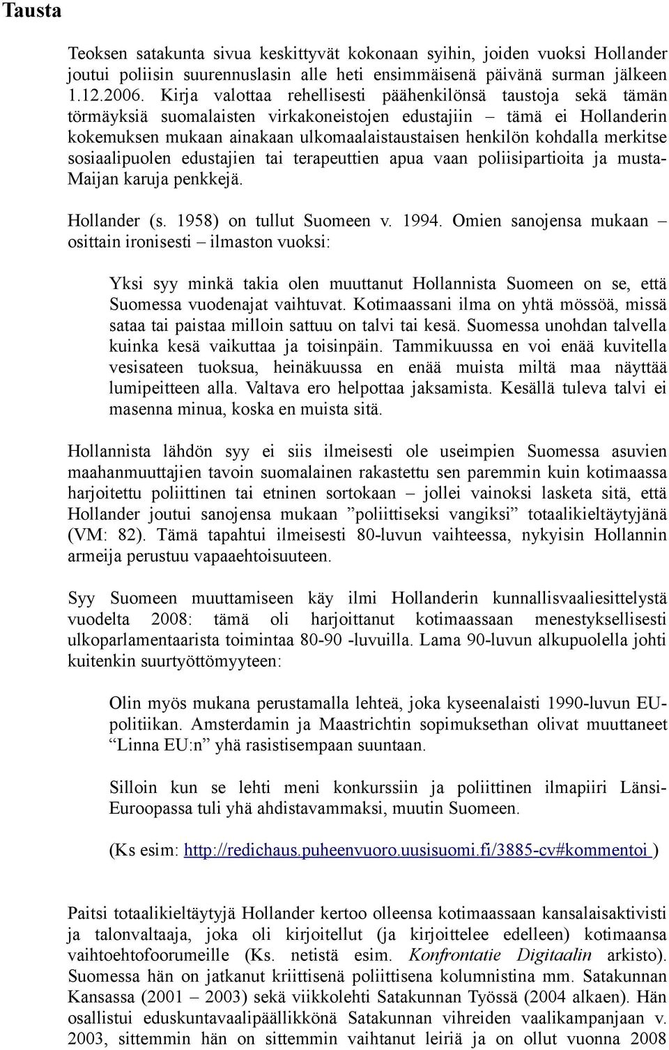 kohdalla merkitse sosiaalipuolen edustajien tai terapeuttien apua vaan poliisipartioita ja musta- Maijan karuja penkkejä. Hollander (s. 1958) on tullut Suomeen v. 1994.