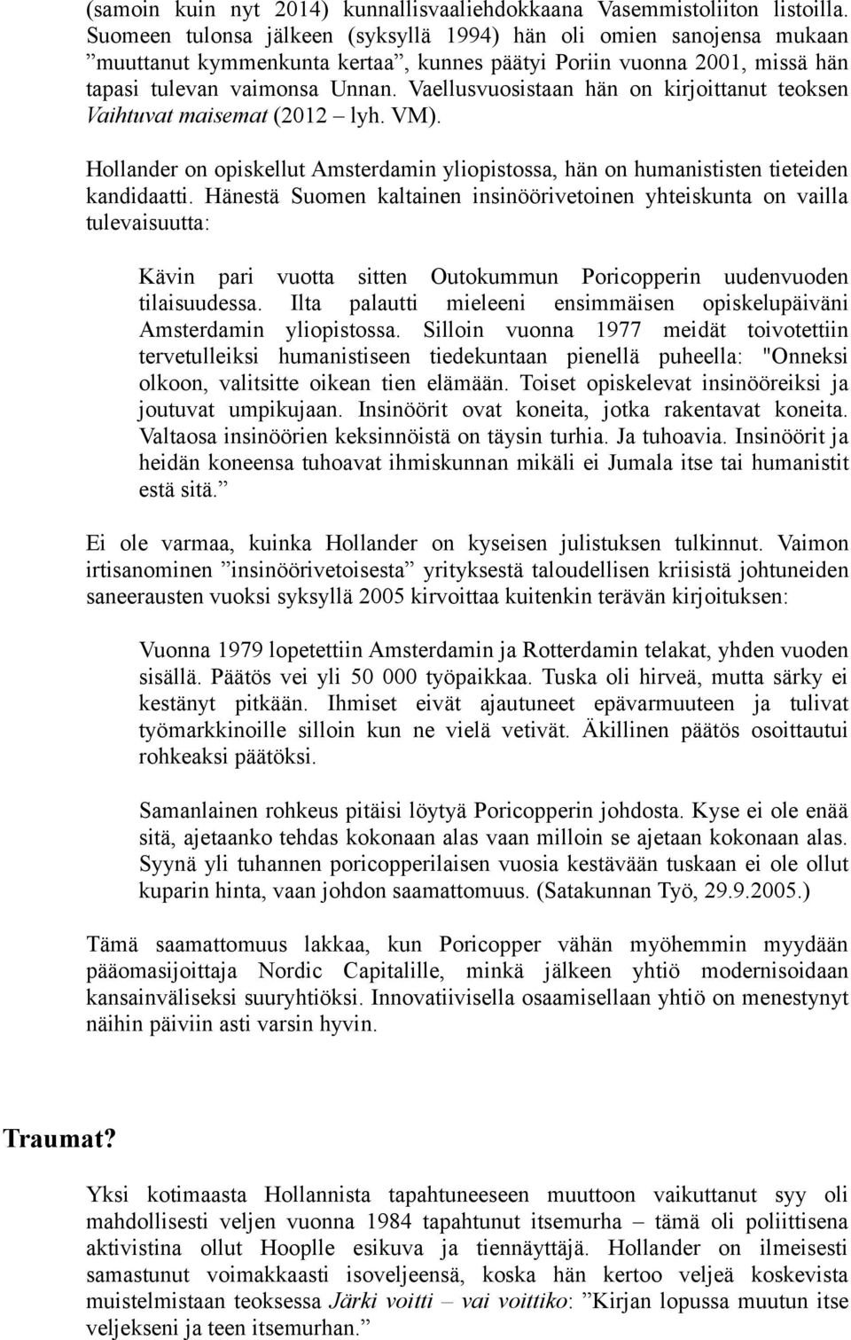 Vaellusvuosistaan hän on kirjoittanut teoksen Vaihtuvat maisemat (2012 lyh. VM). Hollander on opiskellut Amsterdamin yliopistossa, hän on humanististen tieteiden kandidaatti.