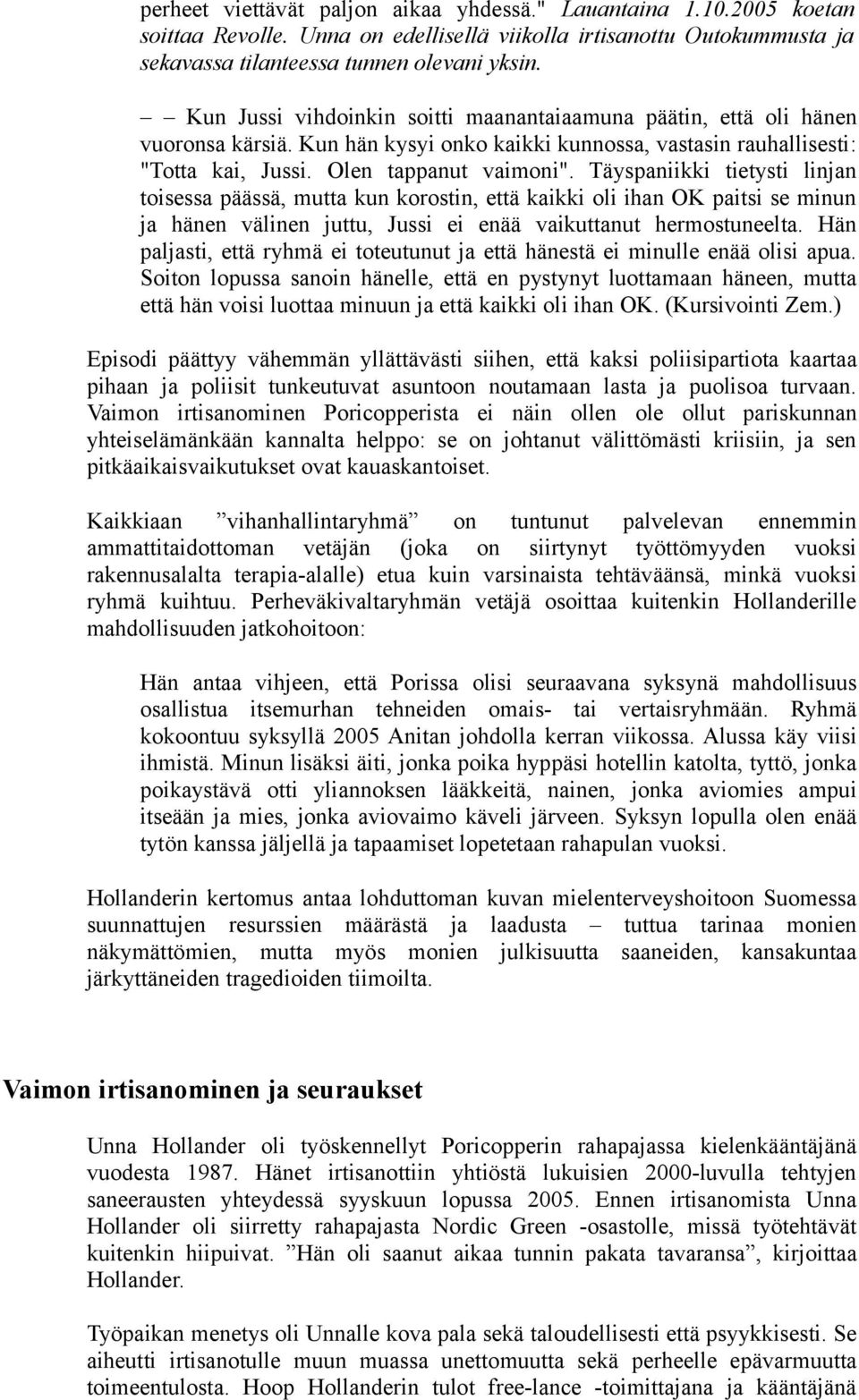 Täyspaniikki tietysti linjan toisessa päässä, mutta kun korostin, että kaikki oli ihan OK paitsi se minun ja hänen välinen juttu, Jussi ei enää vaikuttanut hermostuneelta.