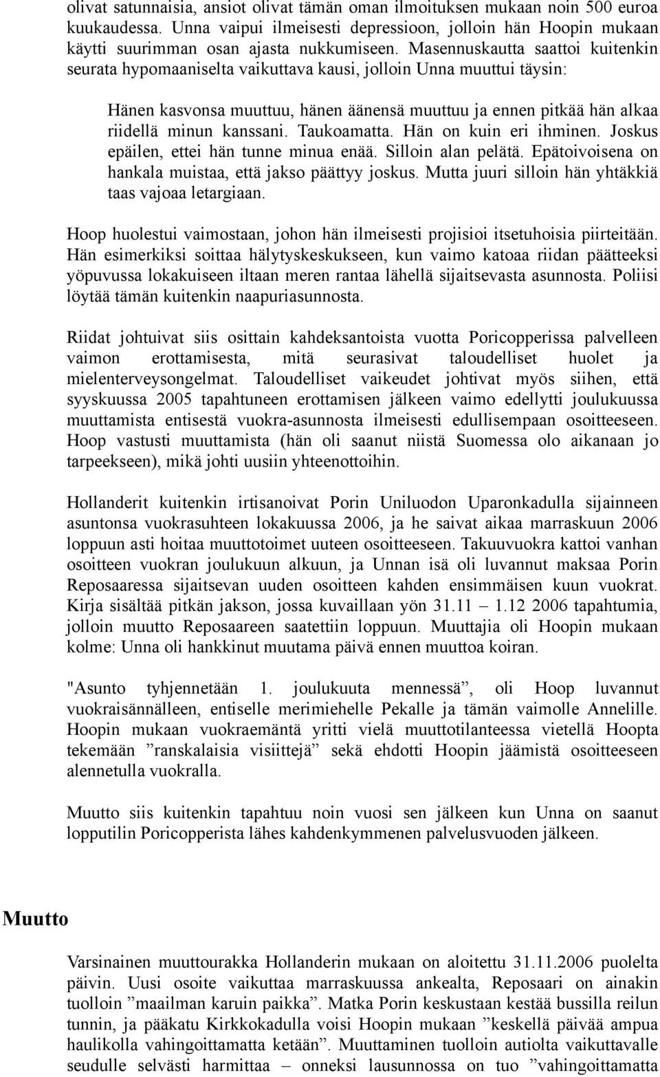 Taukoamatta. Hän on kuin eri ihminen. Joskus epäilen, ettei hän tunne minua enää. Silloin alan pelätä. Epätoivoisena on hankala muistaa, että jakso päättyy joskus.