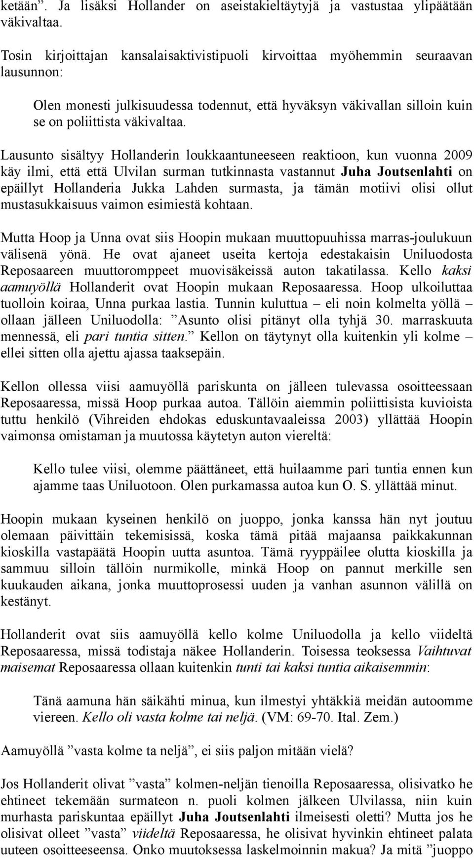 Lausunto sisältyy Hollanderin loukkaantuneeseen reaktioon, kun vuonna 2009 käy ilmi, että että Ulvilan surman tutkinnasta vastannut Juha Joutsenlahti on epäillyt Hollanderia Jukka Lahden surmasta, ja