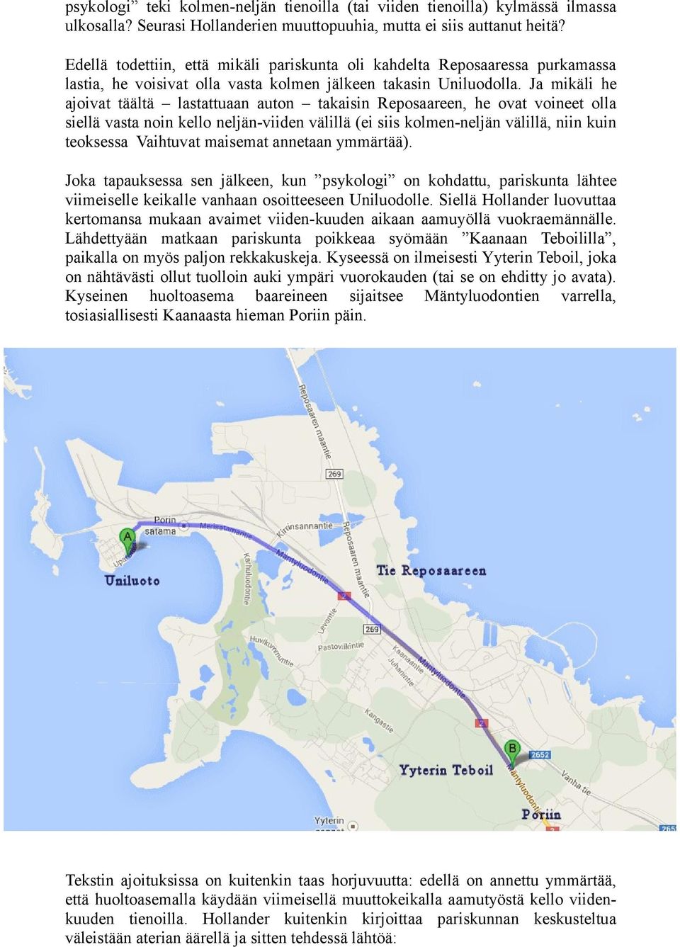 Ja mikäli he ajoivat täältä lastattuaan auton takaisin Reposaareen, he ovat voineet olla siellä vasta noin kello neljän-viiden välillä (ei siis kolmen-neljän välillä, niin kuin teoksessa Vaihtuvat