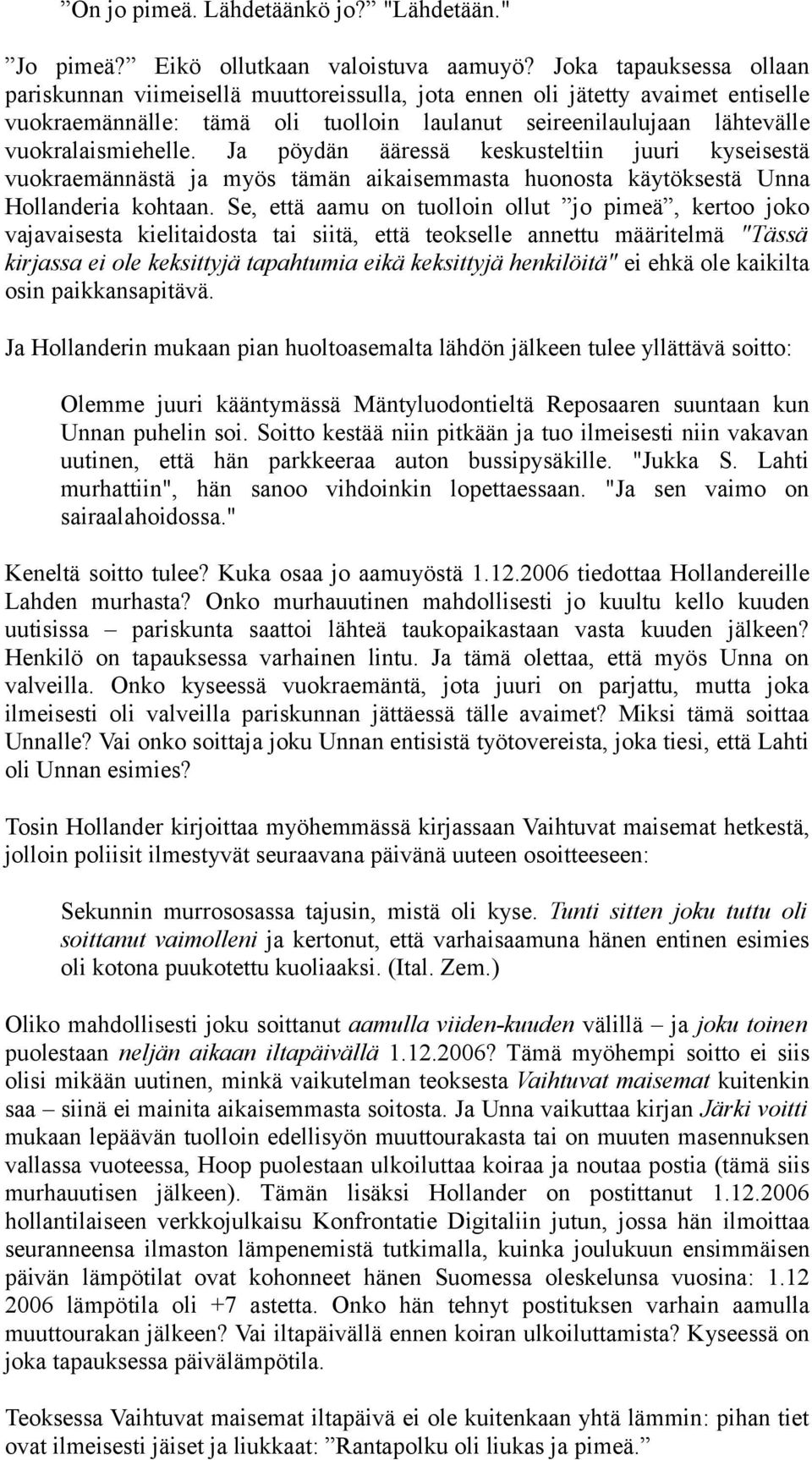 Ja pöydän ääressä keskusteltiin juuri kyseisestä vuokraemännästä ja myös tämän aikaisemmasta huonosta käytöksestä Unna Hollanderia kohtaan.