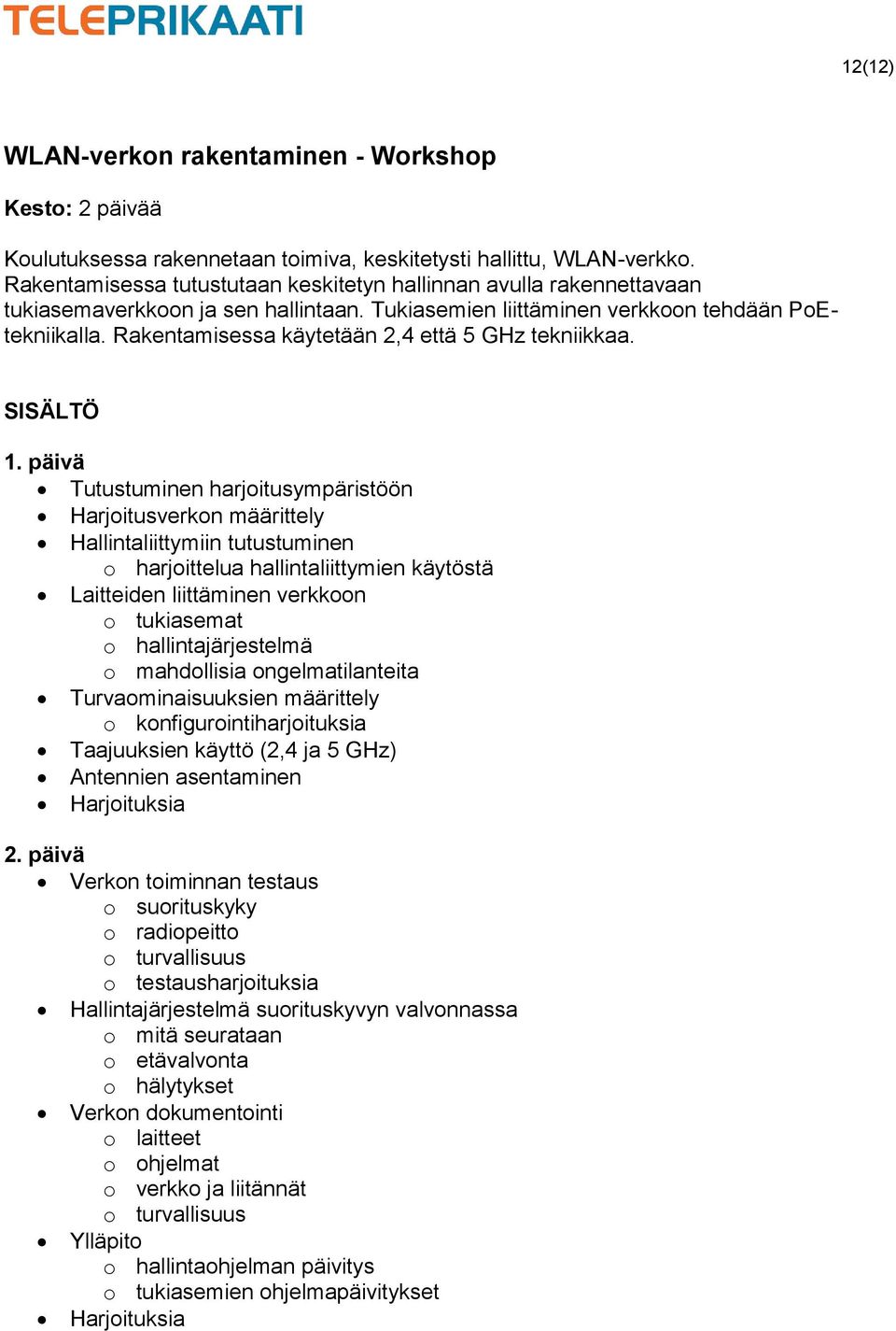 Rakentamisessa käytetään 2,4 että 5 GHz tekniikkaa.