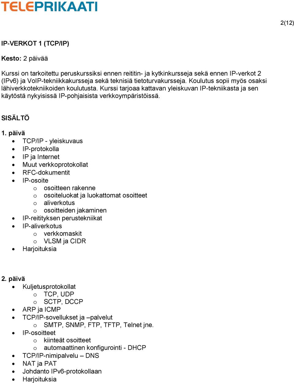 TCP/IP - yleiskuvaus IP-prtklla IP ja Internet Muut verkkprtkllat RFC-dkumentit IP-site sitteen rakenne sitelukat ja lukattmat sitteet aliverktus sitteiden jakaminen IP-reitityksen perustekniikat