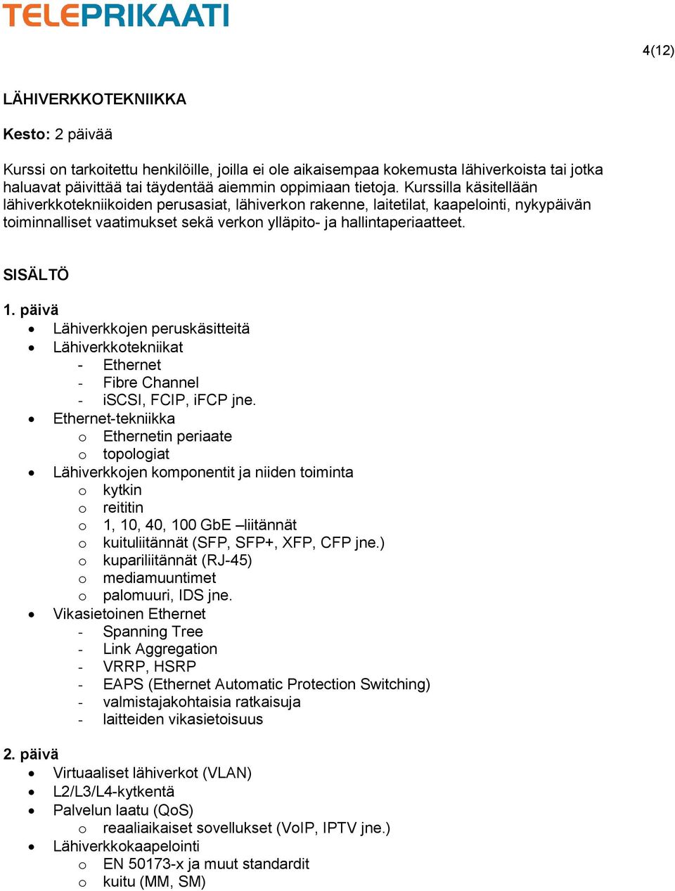 Lähiverkkjen peruskäsitteitä Lähiverkktekniikat - Ethernet - Fibre Channel - iscsi, FCIP, ifcp jne.