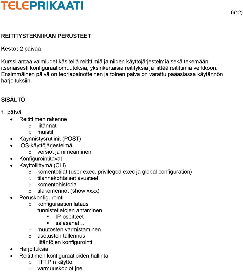 Reitittimen rakenne liitännät muistit Käynnistysrutiinit (POST) IOS-käyttöjärjestelmä versit ja nimeäminen Knfigurintitavat Käyttöliittymä (CLI) kmenttilat (user exec, privileged exec ja glbal