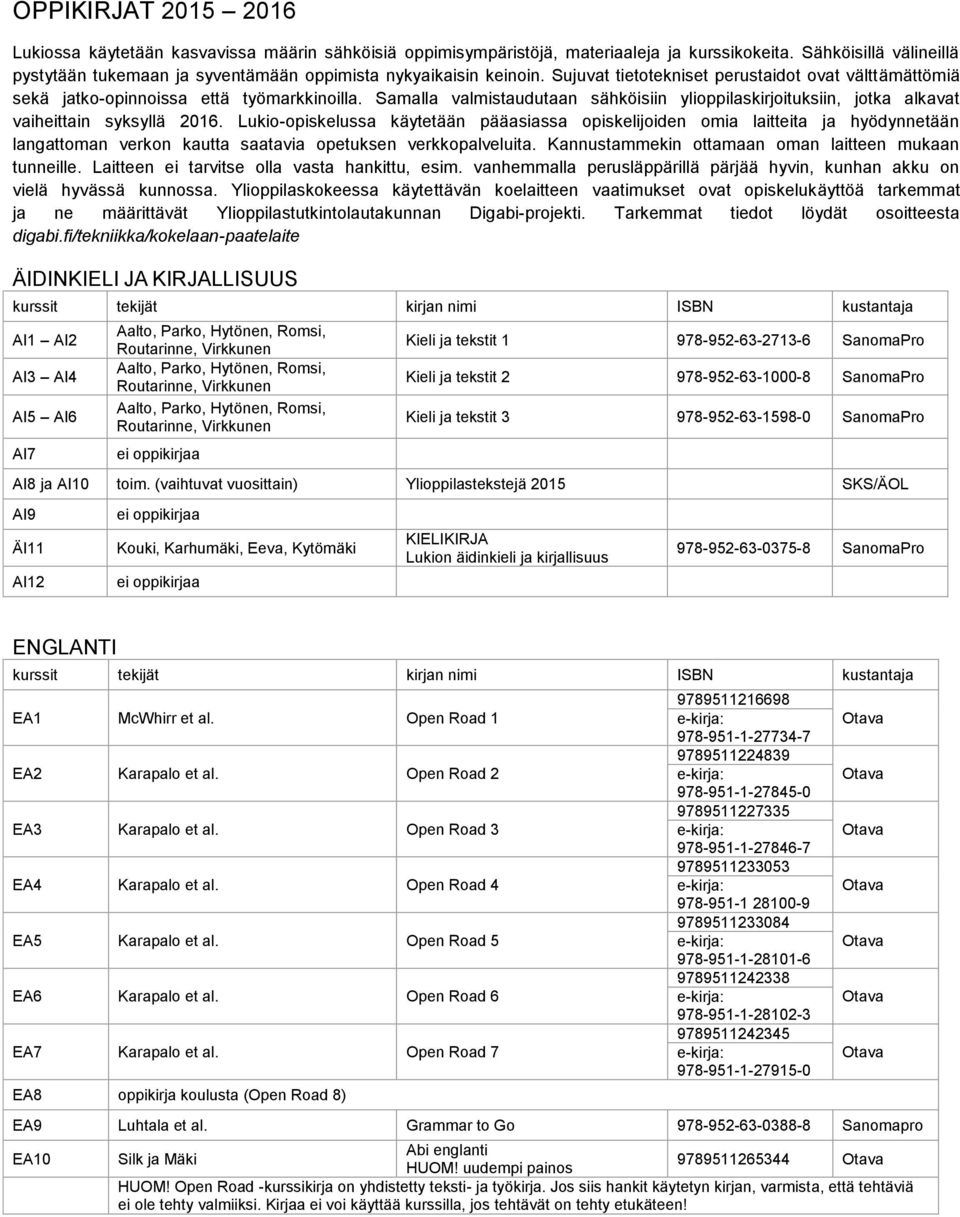 Samalla valmistaudutaan sähköisiin ylioppilaskirjoituksiin, jotka alkavat vaiheittain syksyllä 2016.