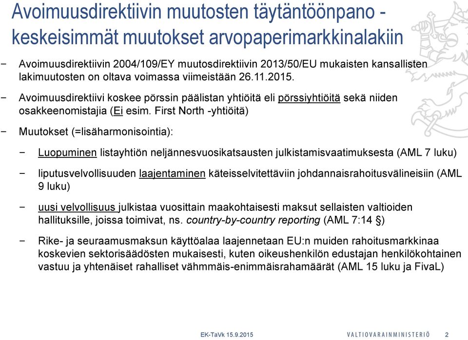 First North -yhtiöitä) Muutokset (=lisäharmonisointia): Luopuminen listayhtiön neljännesvuosikatsausten julkistamisvaatimuksesta (AML 7 luku) liputusvelvollisuuden laajentaminen käteisselvitettäviin