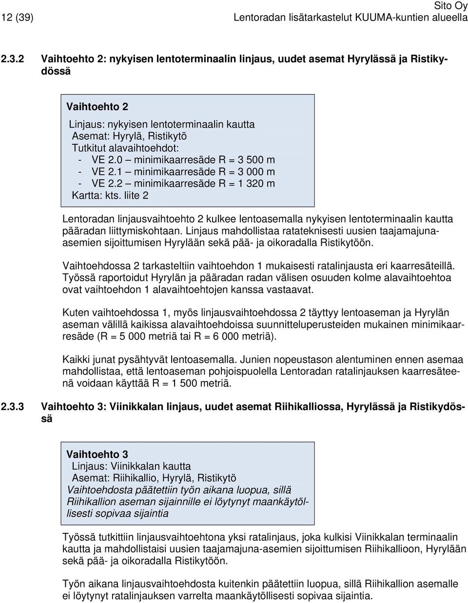 2 Vaihtoehto 2: nykyisen lentoterminaalin linjaus, uudet asemat Hyrylässä ja Ristikydössä Vaihtoehto 2 Linjaus: nykyisen lentoterminaalin kautta Asemat: Hyrylä, Ristikytö Tutkitut alavaihtoehdot: -