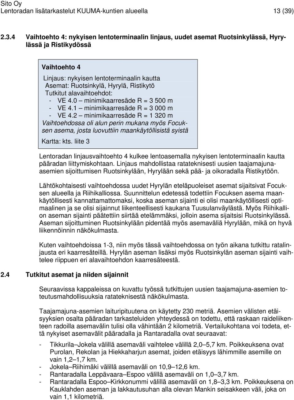 Ristikytö Tutkitut alavaihtoehdot: - VE 4.0 minimikaarresäde R = 3 500 m - VE 4.1 minimikaarresäde R = 3 000 m - VE 4.