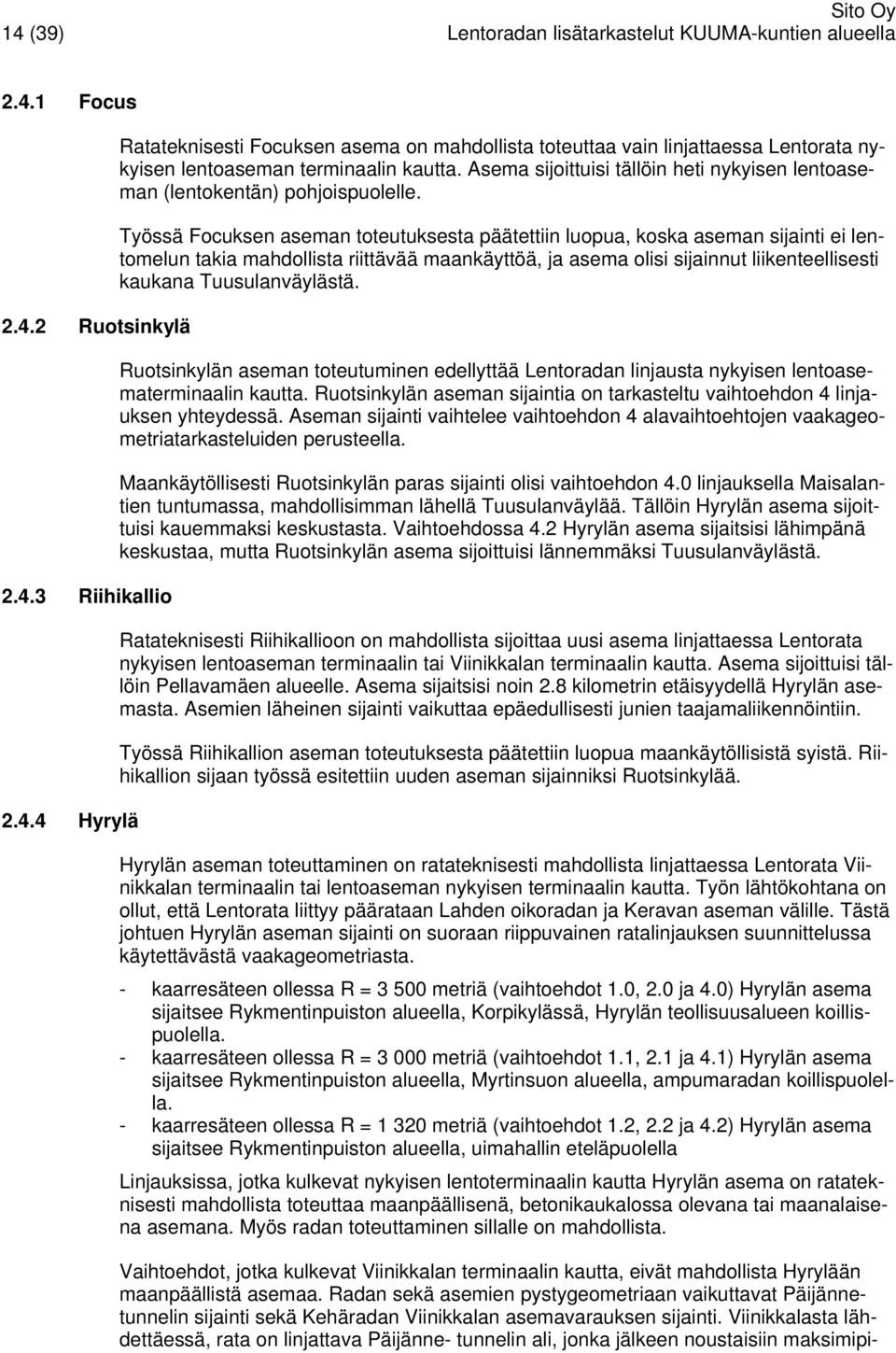 Työssä Focuksen aseman toteutuksesta päätettiin luopua, koska aseman sijainti ei lentomelun takia mahdollista riittävää maankäyttöä, ja asema olisi sijainnut liikenteellisesti kaukana