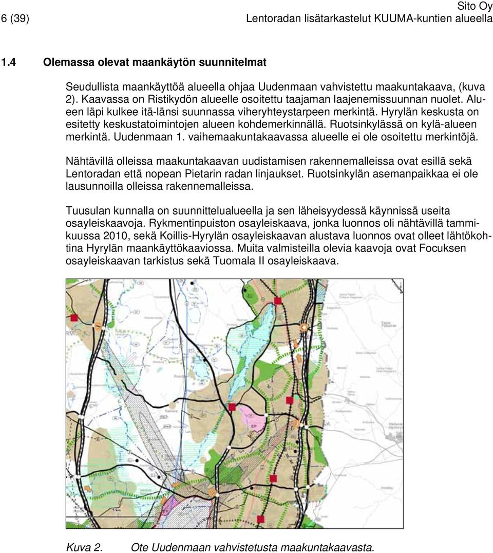 Hyrylän keskusta on esitetty keskustatoimintojen alueen kohdemerkinnällä. Ruotsinkylässä on kylä-alueen merkintä. Uudenmaan 1. vaihemaakuntakaavassa alueelle ei ole osoitettu merkintöjä.