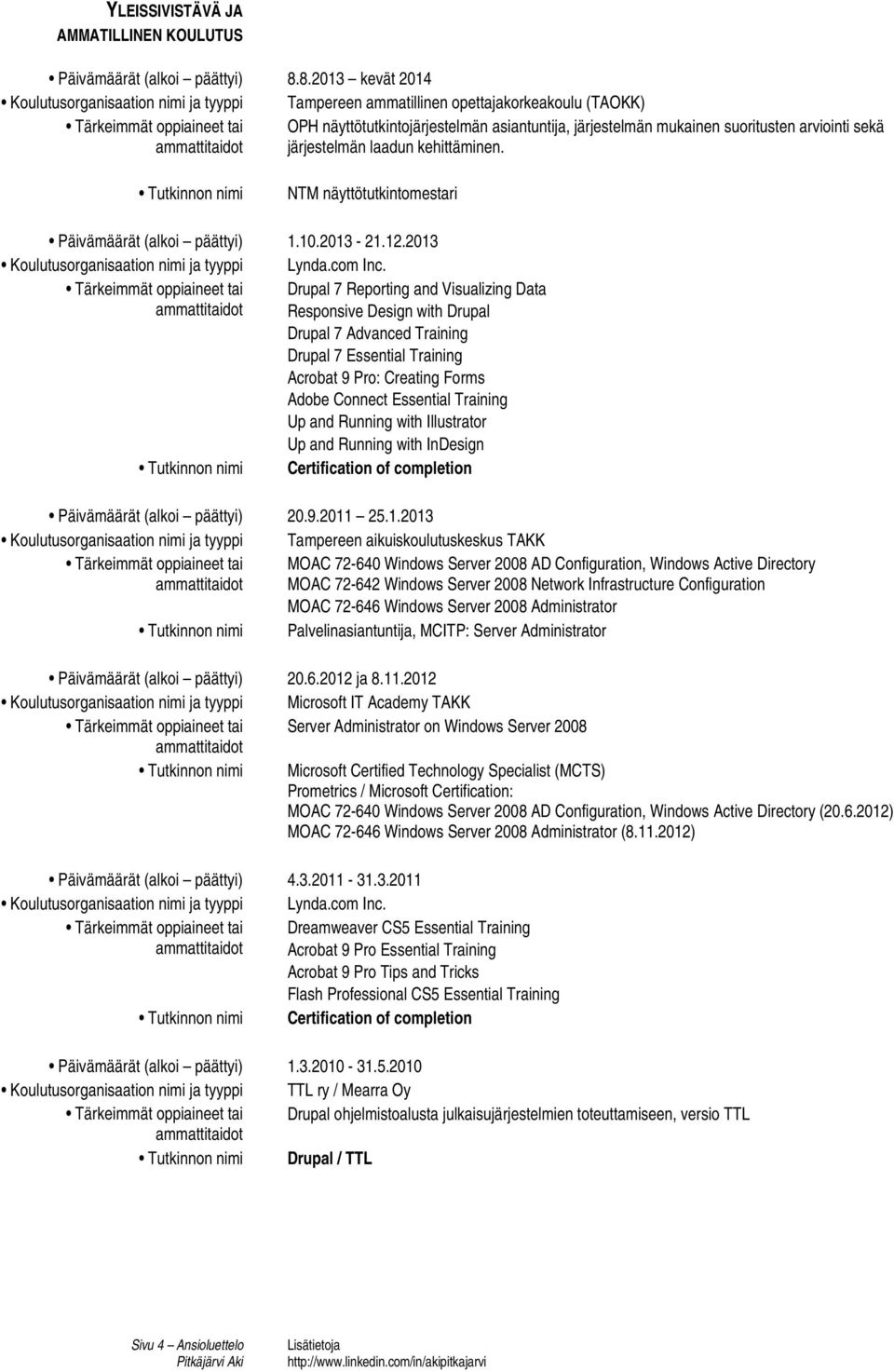järjestelmän laadun kehittäminen. Tutkinnon nimi NTM näyttötutkintomestari Päivämäärät (alkoi päättyi) 1.10.2013-21.12.2013 Koulutusorganisaation nimi ja tyyppi Lynda.com Inc.