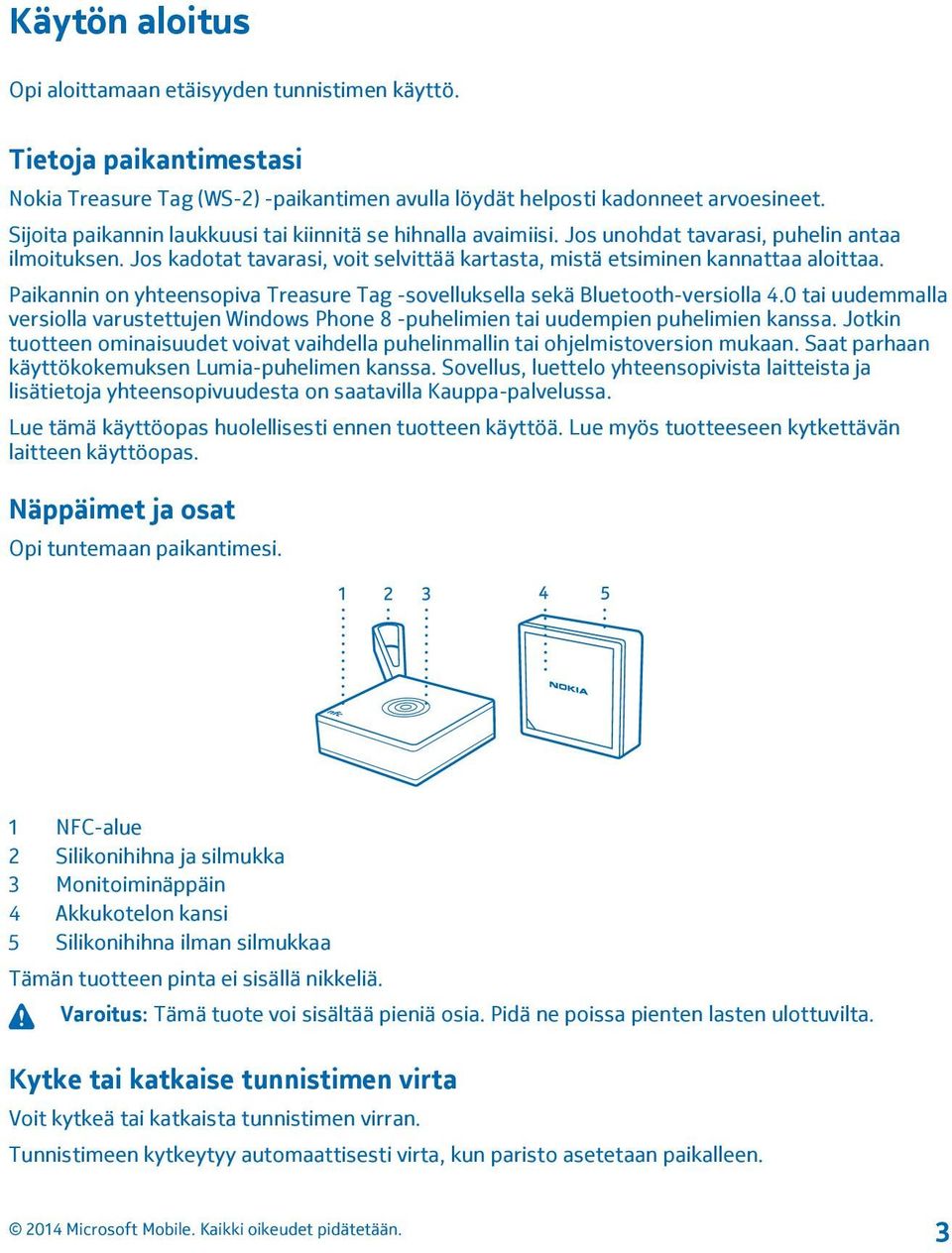 Paikannin on yhteensopiva Treasure Tag -sovelluksella sekä Bluetooth-versiolla 4.0 tai uudemmalla versiolla varustettujen Windows Phone 8 -puhelimien tai uudempien puhelimien kanssa.