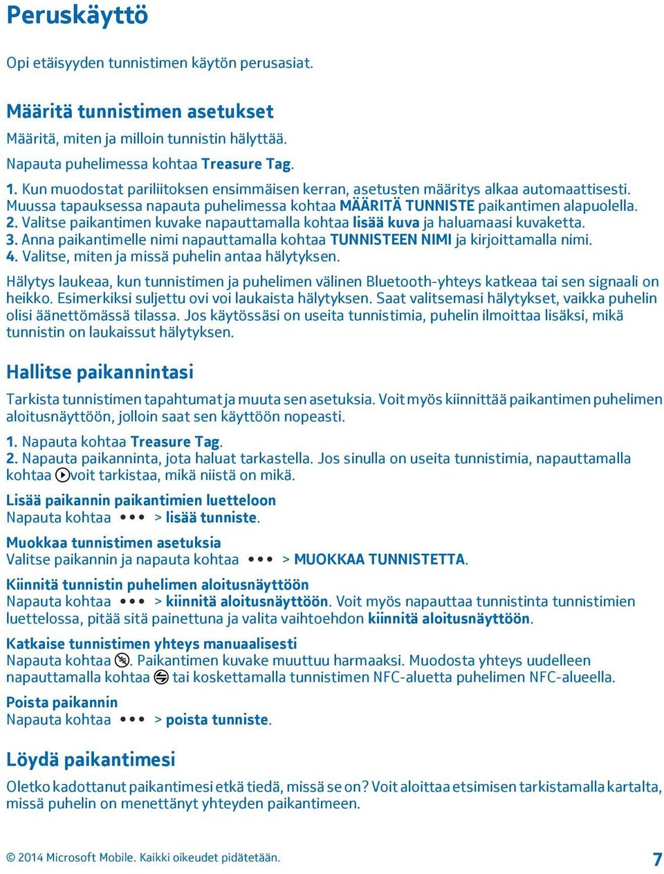 Valitse paikantimen kuvake napauttamalla kohtaa lisää kuva ja haluamaasi kuvaketta. 3. Anna paikantimelle nimi napauttamalla kohtaa TUNNISTEEN NIMI ja kirjoittamalla nimi. 4.