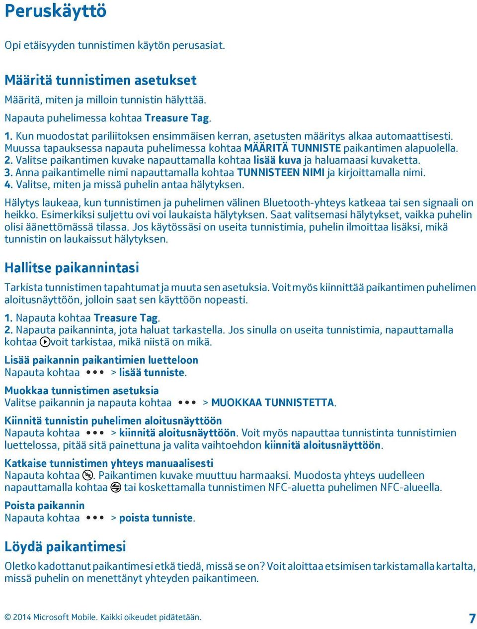 Valitse paikantimen kuvake napauttamalla kohtaa lisää kuva ja haluamaasi kuvaketta. 3. Anna paikantimelle nimi napauttamalla kohtaa TUNNISTEEN NIMI ja kirjoittamalla nimi. 4.