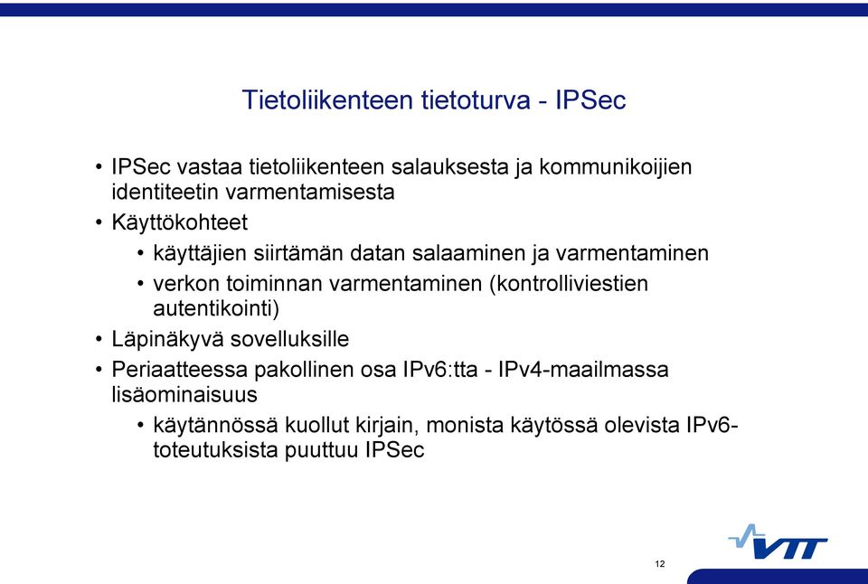 varmentaminen (kontrolliviestien autentikointi) Läpinäkyvä sovelluksille Periaatteessa pakollinen osa IPv6:tta