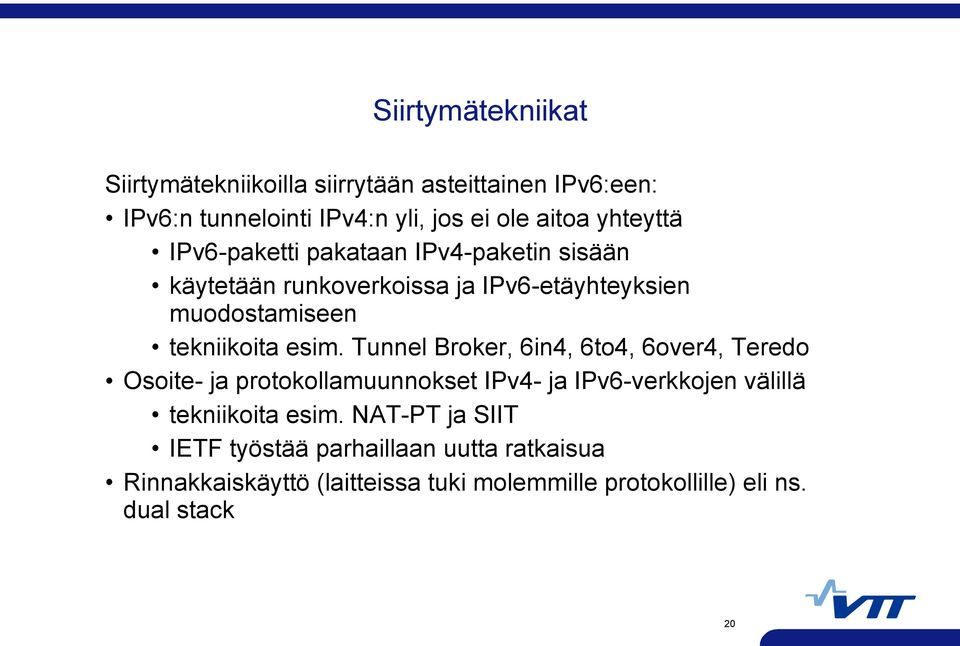 esim. Tunnel Broker, 6in4, 6to4, 6over4, Teredo Osoite- ja protokollamuunnokset IPv4- ja IPv6-verkkojen välillä tekniikoita esim.