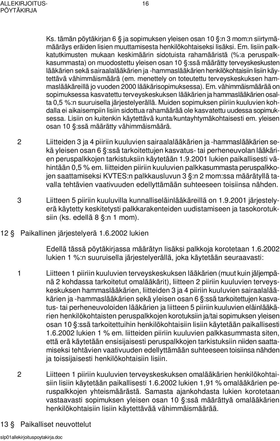 -hammaslääkärien henkilökohtaisiin lisiin käytettävä vähimmäismäärä (em. menettely on toteutettu terveyskeskuksen hammaslääkäreillä jo vuoden 2000 lääkärisopimuksessa). Em.