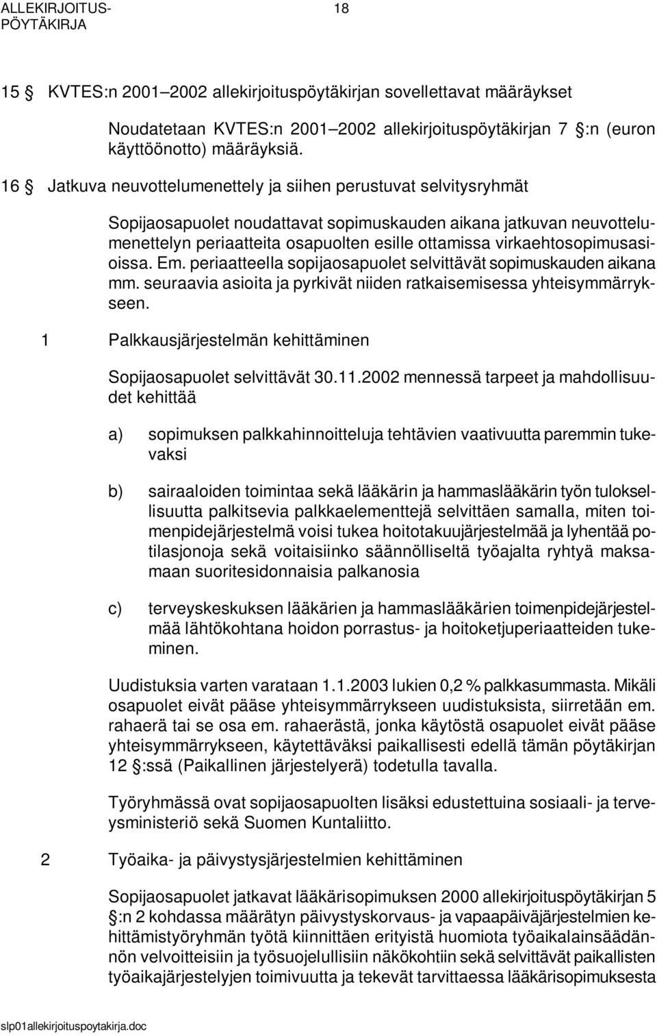 virkaehtosopimusasioissa. Em. periaatteella sopijaosapuolet selvittävät sopimuskauden aikana mm. seuraavia asioita ja pyrkivät niiden ratkaisemisessa yhteisymmärrykseen.