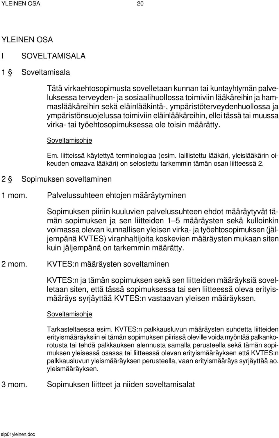 liitteissä käytettyä terminologiaa (esim. laillistettu lääkäri, yleislääkärin oikeuden omaava lääkäri) on selostettu tarkemmin tämän osan liitteessä 2. 2 Sopimuksen soveltaminen 1 mom.