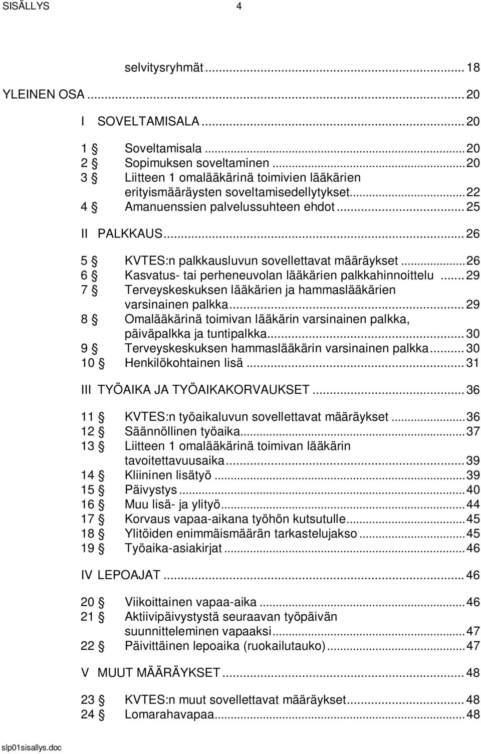 .. 26 5 KVTES:n palkkausluvun sovellettavat määräykset... 26 6 Kasvatus- tai perheneuvolan lääkärien palkkahinnoittelu... 29 7 Terveyskeskuksen lääkärien ja hammaslääkärien varsinainen palkka.