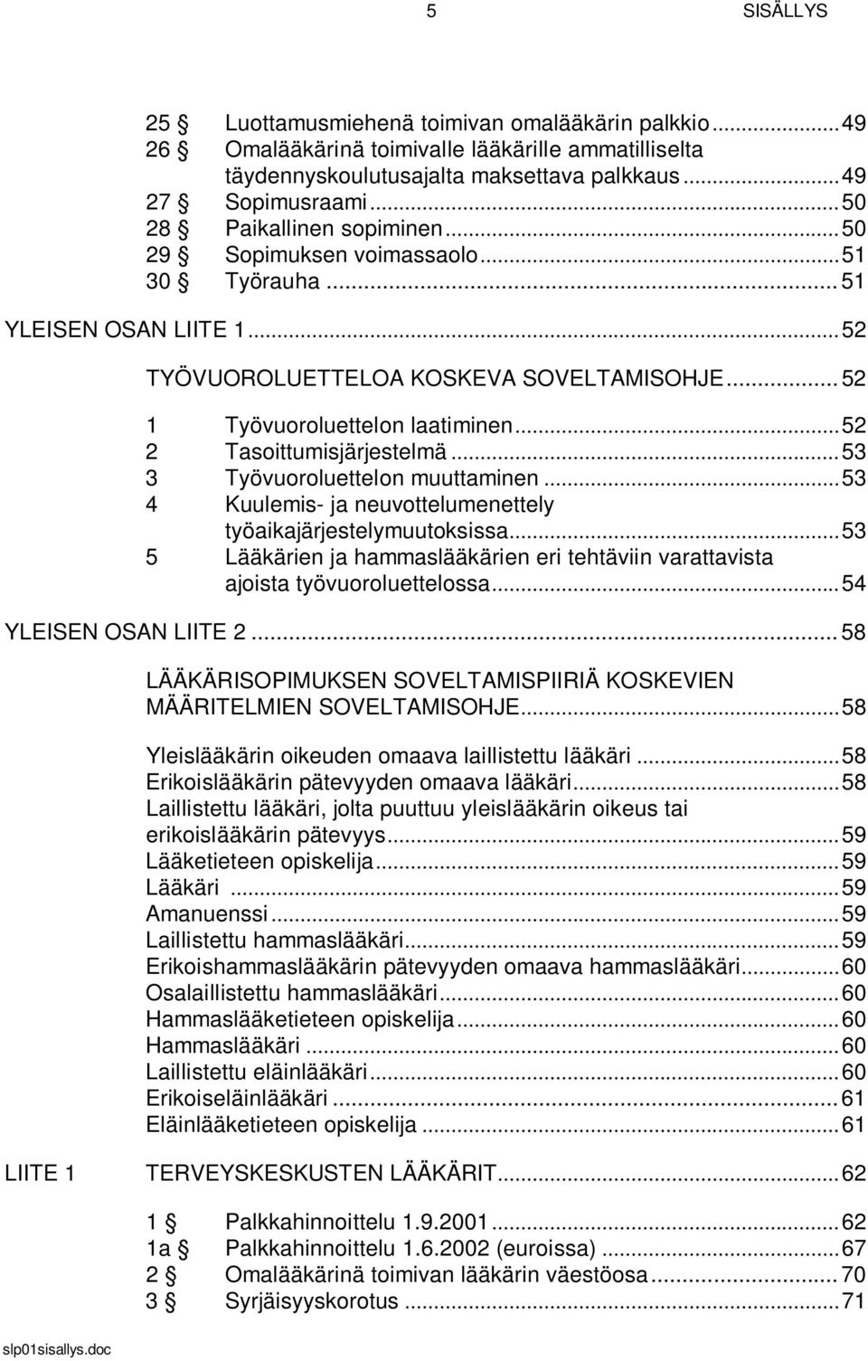 .. 52 2 Tasoittumisjärjestelmä... 53 3 Työvuoroluettelon muuttaminen... 53 4 Kuulemis- ja neuvottelumenettely työaikajärjestelymuutoksissa.