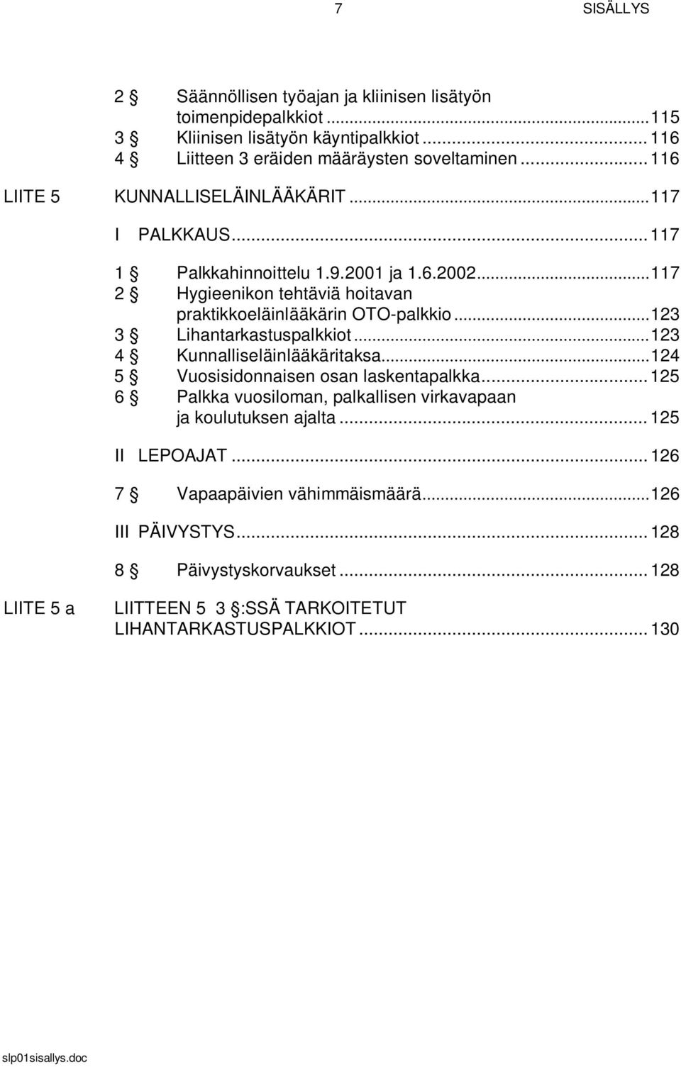 .. 123 3 Lihantarkastuspalkkiot... 123 4 Kunnalliseläinlääkäritaksa... 124 5 Vuosisidonnaisen osan laskentapalkka.