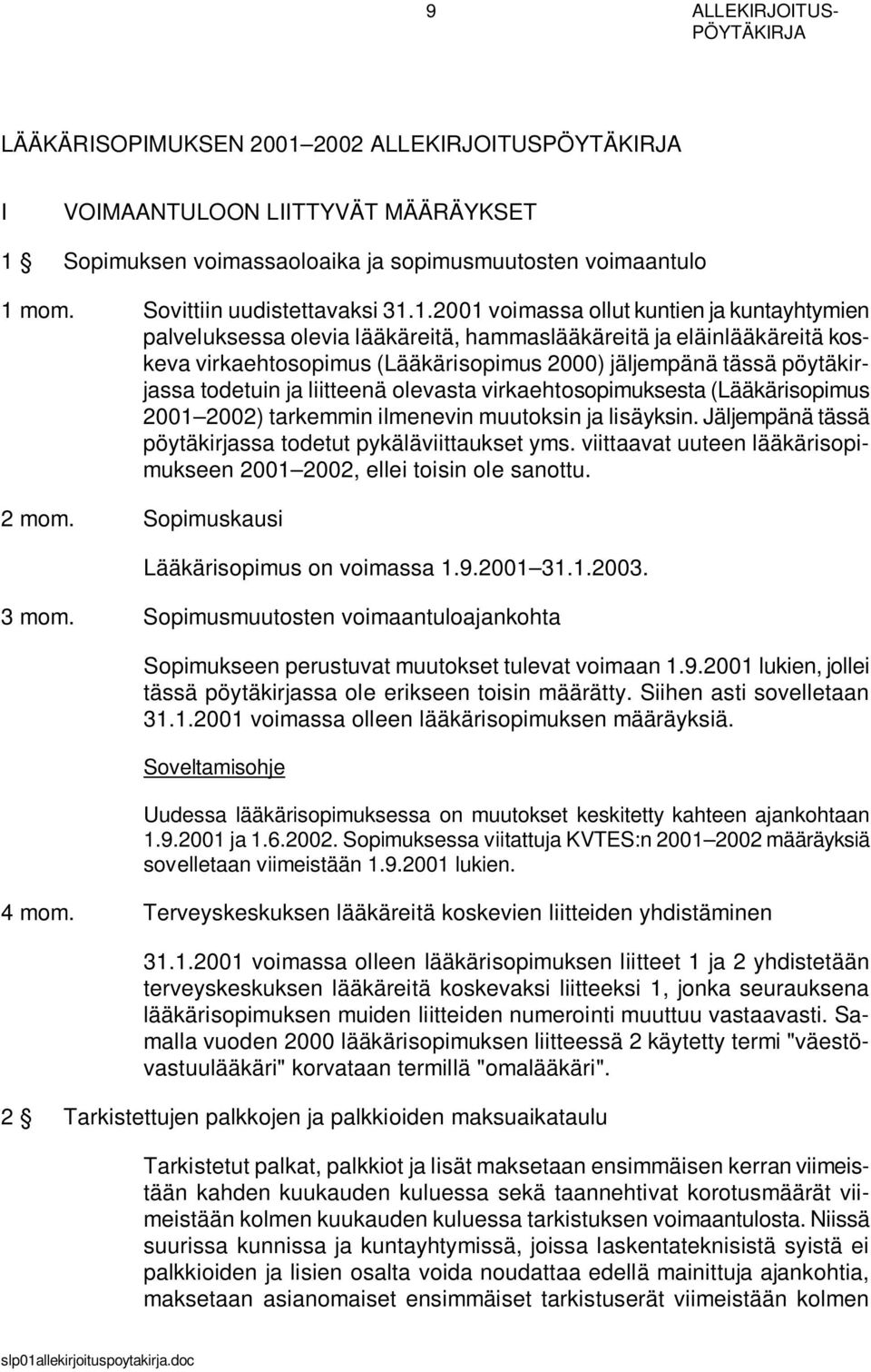 1.2001 voimassa ollut kuntien ja kuntayhtymien palveluksessa olevia lääkäreitä, hammaslääkäreitä ja eläinlääkäreitä koskeva virkaehtosopimus (Lääkärisopimus 2000) jäljempänä tässä pöytäkirjassa