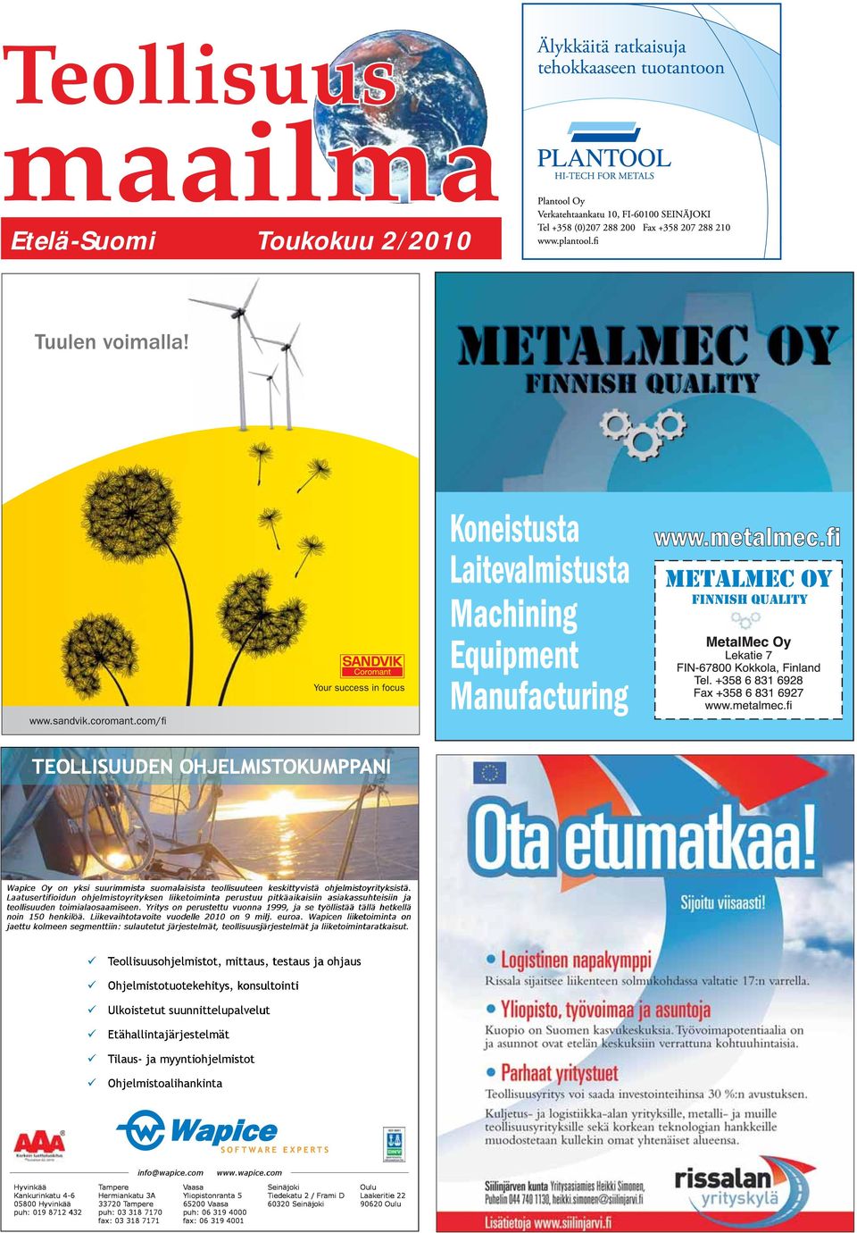 Yritys on perustettu vuonna 1999, 9, ja se työllistää tällä hetkellä noin 150 henkilöä. Liikevaihtotavoite voite vuodelle 2010 on 9 milj. euroa.