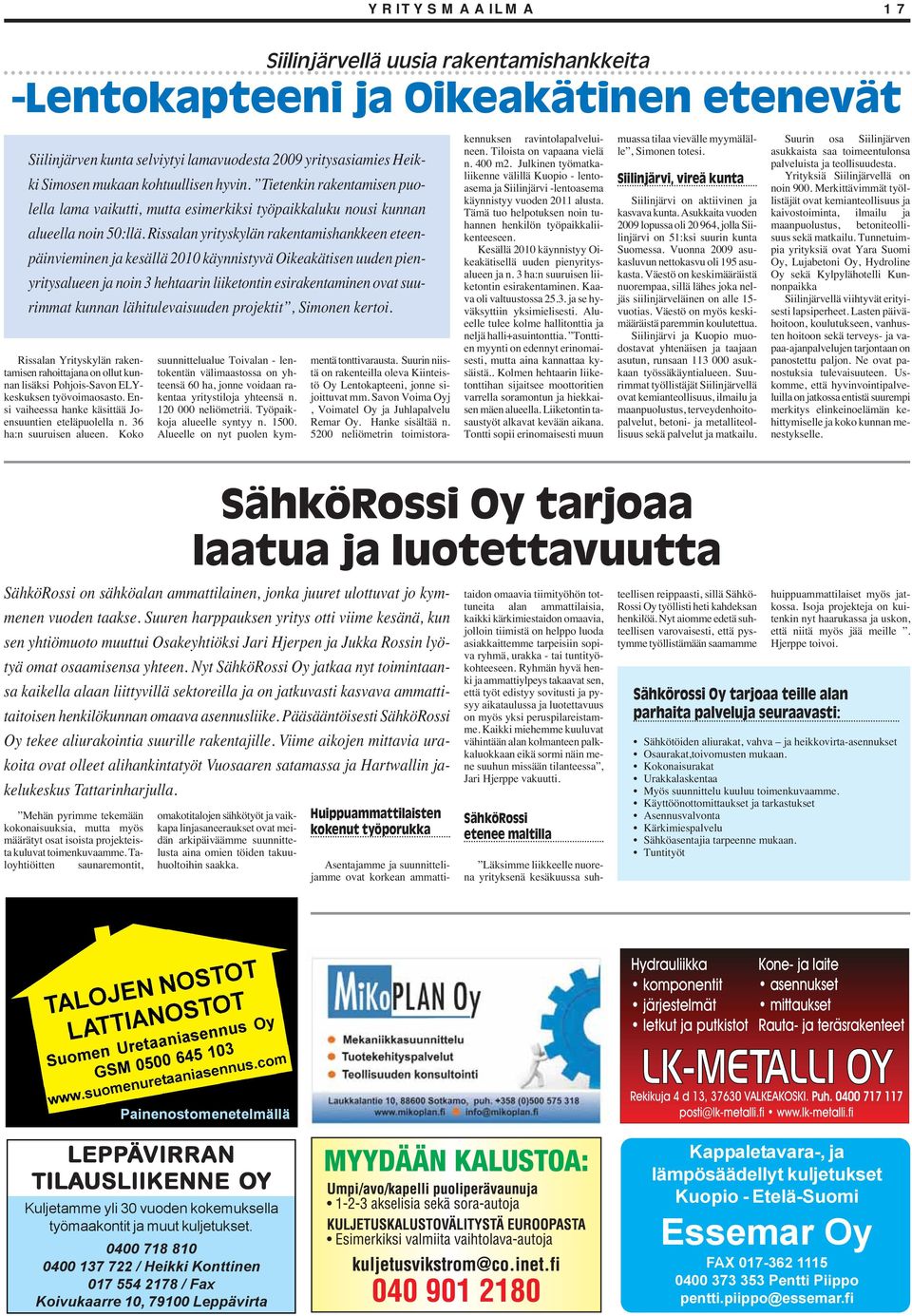 Rissalan yrityskylän rakentamishankkeen eteenpäinvieminen ja kesällä 2010 käynnistyvä Oikeakätisen uuden pienyritysalueen ja noin 3 hehtaarin liiketontin esirakentaminen ovat suurimmat kunnan