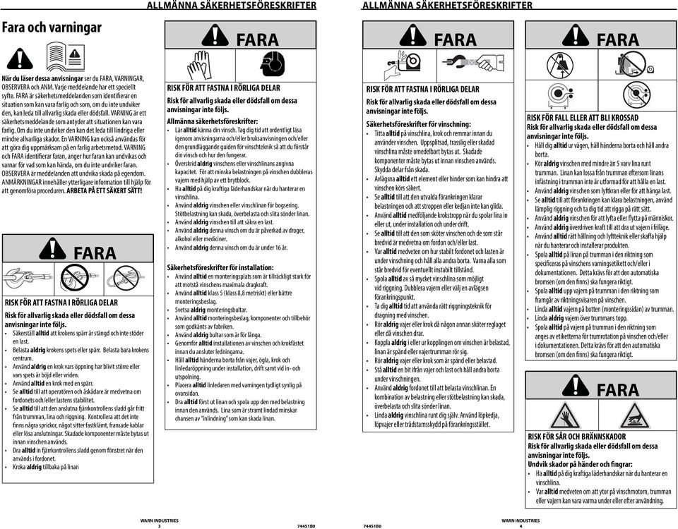 VARNING är ett säkerhetsmeddelande som antyder att situationen kan vara farlig. Om du inte undviker den kan det leda till lindriga eller mindre allvarliga skador.