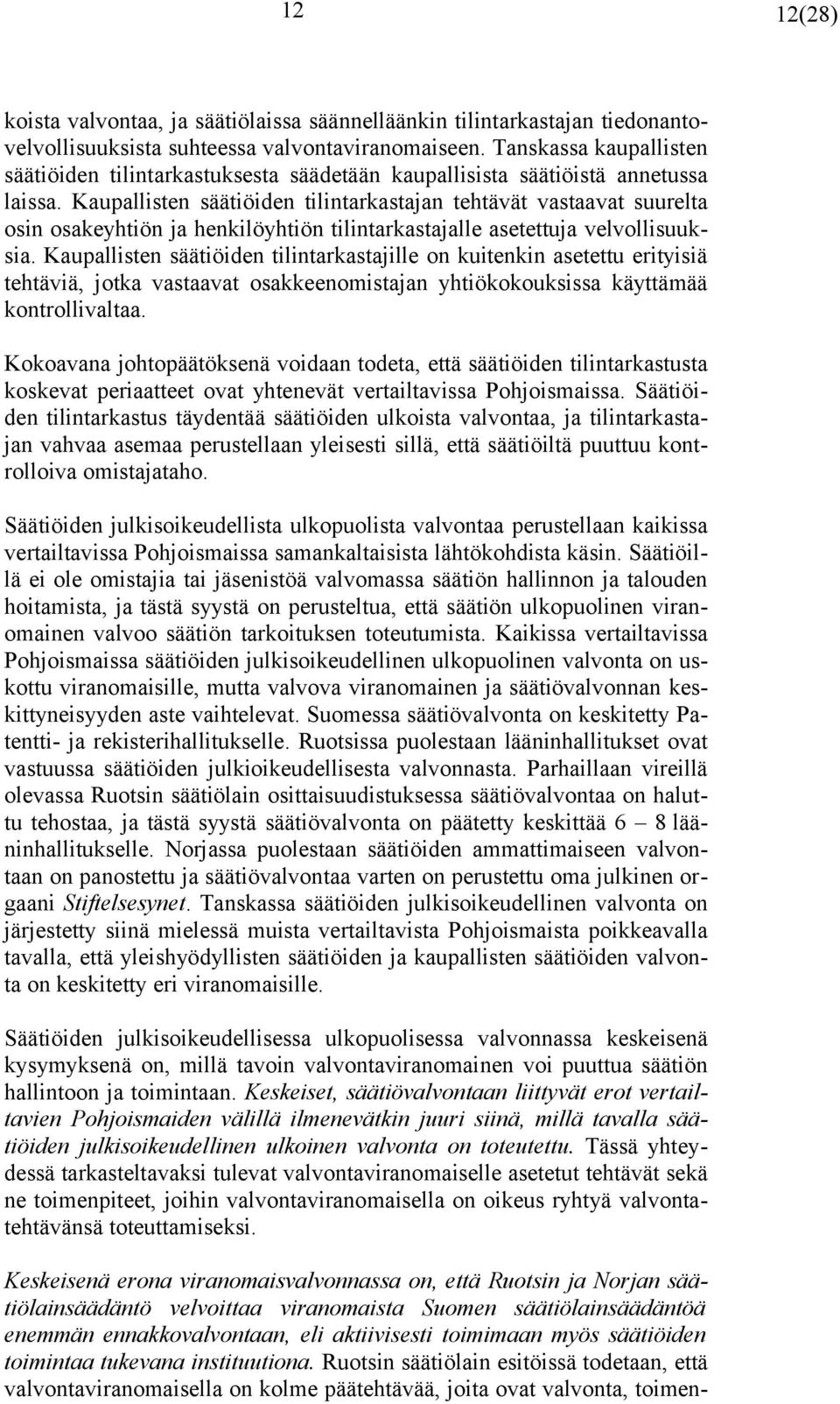 Kaupallisten säätiöiden tilintarkastajan tehtävät vastaavat suurelta osin osakeyhtiön ja henkilöyhtiön tilintarkastajalle asetettuja velvollisuuksia.