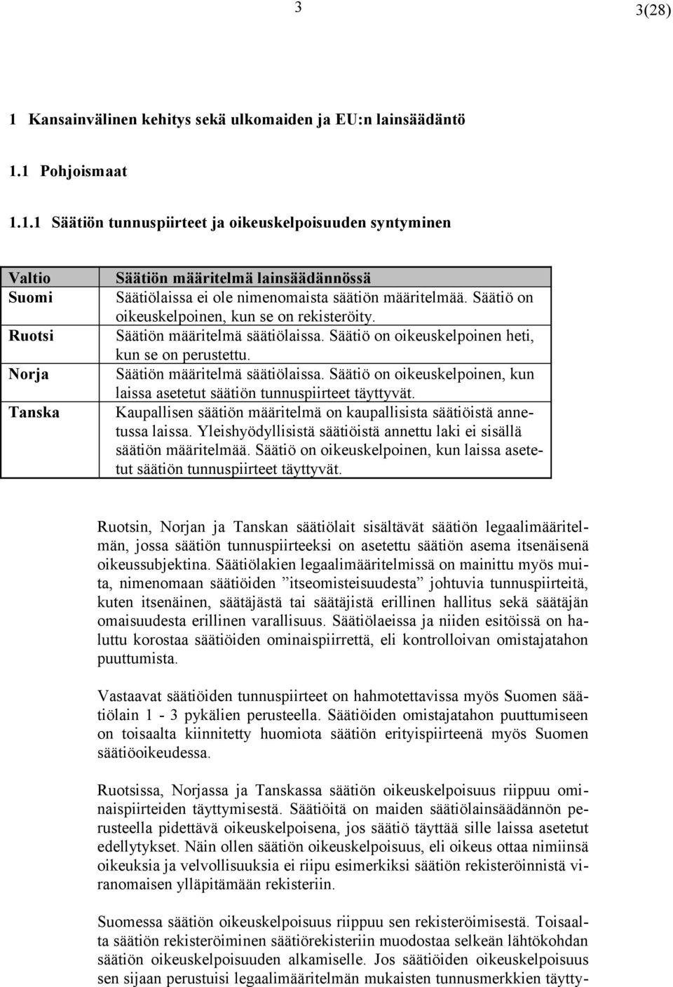 Kaupallisen säätiön määritelmä on kaupallisista säätiöistä annetussa laissa. Yleishyödyllisistä säätiöistä annettu laki ei sisällä säätiön määritelmää.