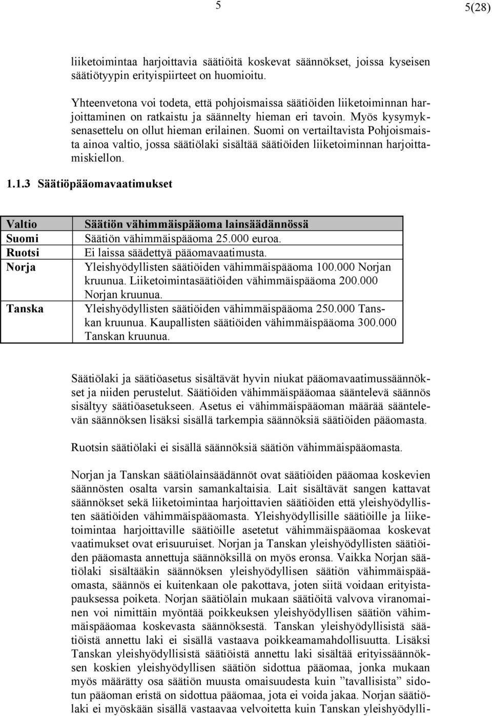 Suomi on vertailtavista Pohjoismaista ainoa valtio, jossa säätiölaki sisältää säätiöiden liiketoiminnan harjoittamiskiellon. 1.