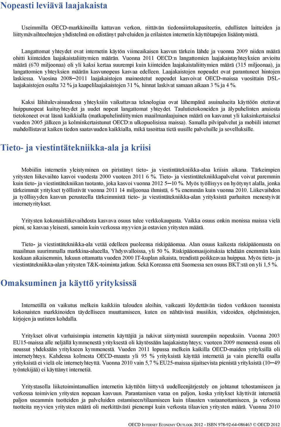 Langattomat yhteydet ovat internetin käytön viimeaikaisen kasvun tärkein lähde ja vuonna 2009 niiden määrä ohitti kiinteiden laajakaistaliittymien määrän.