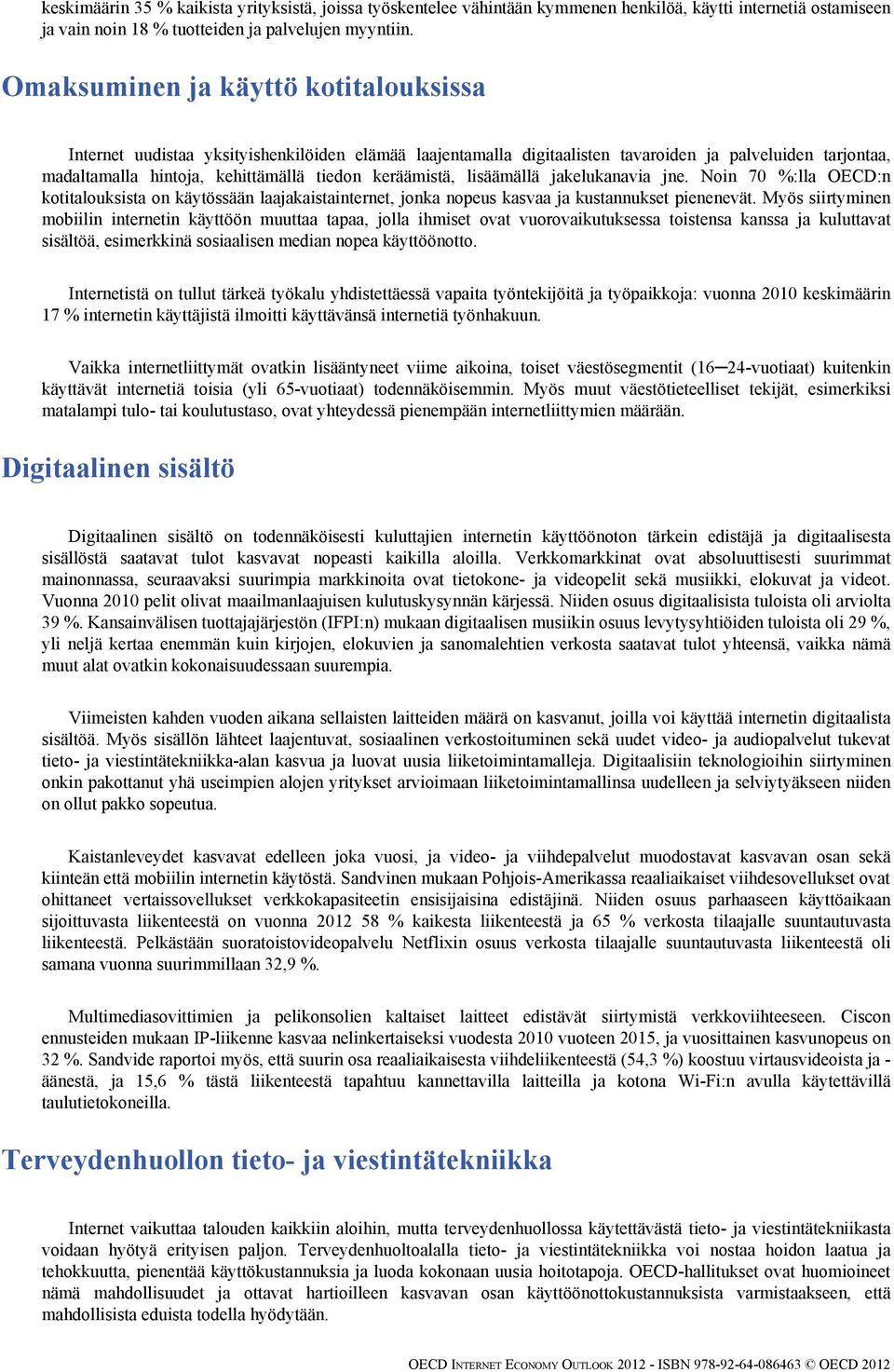 keräämistä, lisäämällä jakelukanavia jne. Noin 70 %:lla OECD:n kotitalouksista on käytössään laajakaistainternet, jonka nopeus kasvaa ja kustannukset pienenevät.