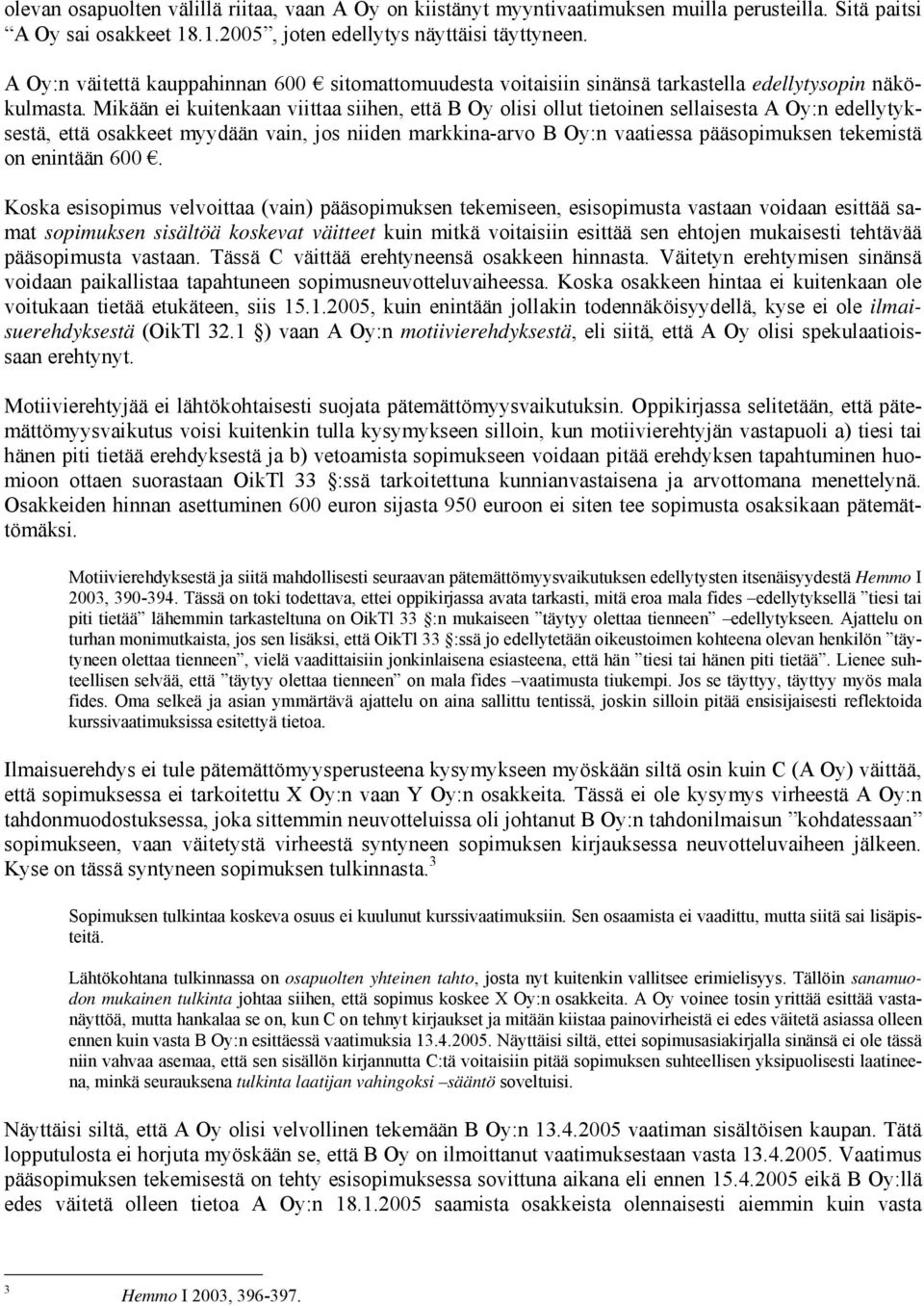 Mikään ei kuitenkaan viittaa siihen, että B Oy olisi ollut tietoinen sellaisesta A Oy:n edellytyksestä, että osakkeet myydään vain, jos niiden markkina-arvo B Oy:n vaatiessa pääsopimuksen tekemistä