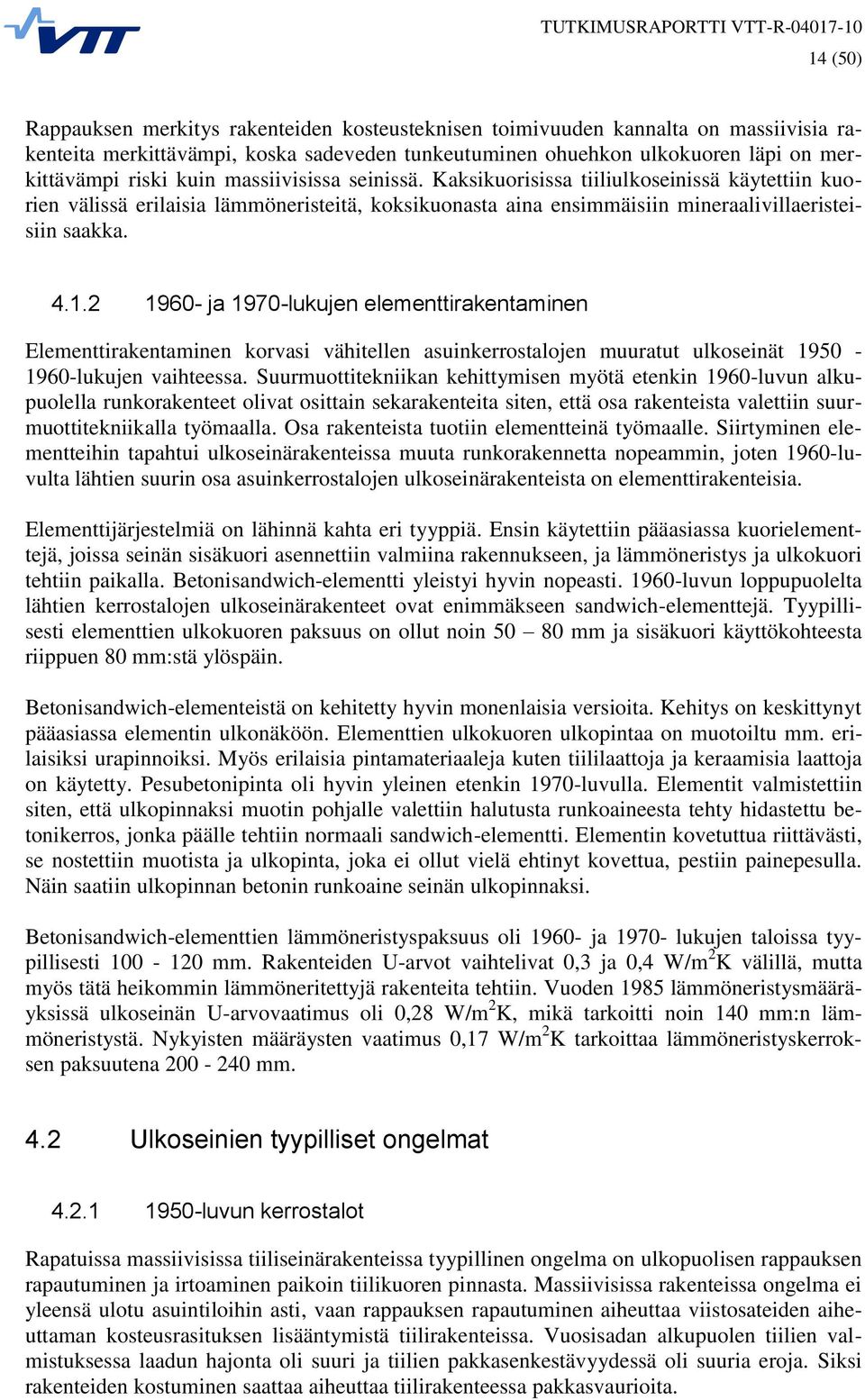 2 1960- ja 1970-lukujen elementtirakentaminen Elementtirakentaminen korvasi vähitellen asuinkerrostalojen muuratut ulkoseinät 1950-1960-lukujen vaihteessa.