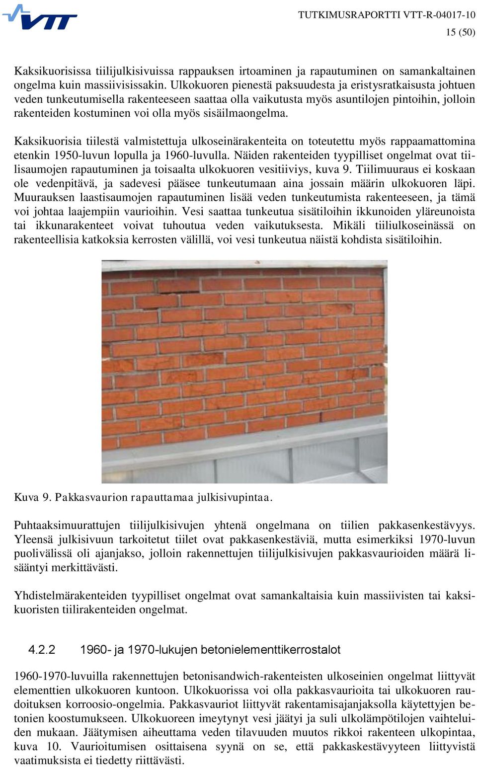 sisäilmaongelma. Kaksikuorisia tiilestä valmistettuja ulkoseinärakenteita on toteutettu myös rappaamattomina etenkin 1950-luvun lopulla ja 1960-luvulla.