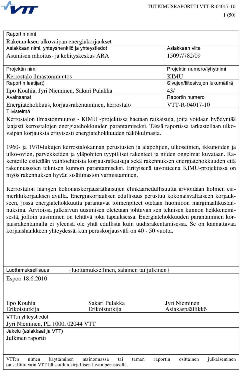 Energiatehokkuus, korjausrakentaminen, kerrostalo VTT-R-04017-10 Tiivistelmä Kerrostalon ilmastonmuutos - KIMU -projektissa haetaan ratkaisuja, joita voidaan hyödyntää laajasti kerrostalojen