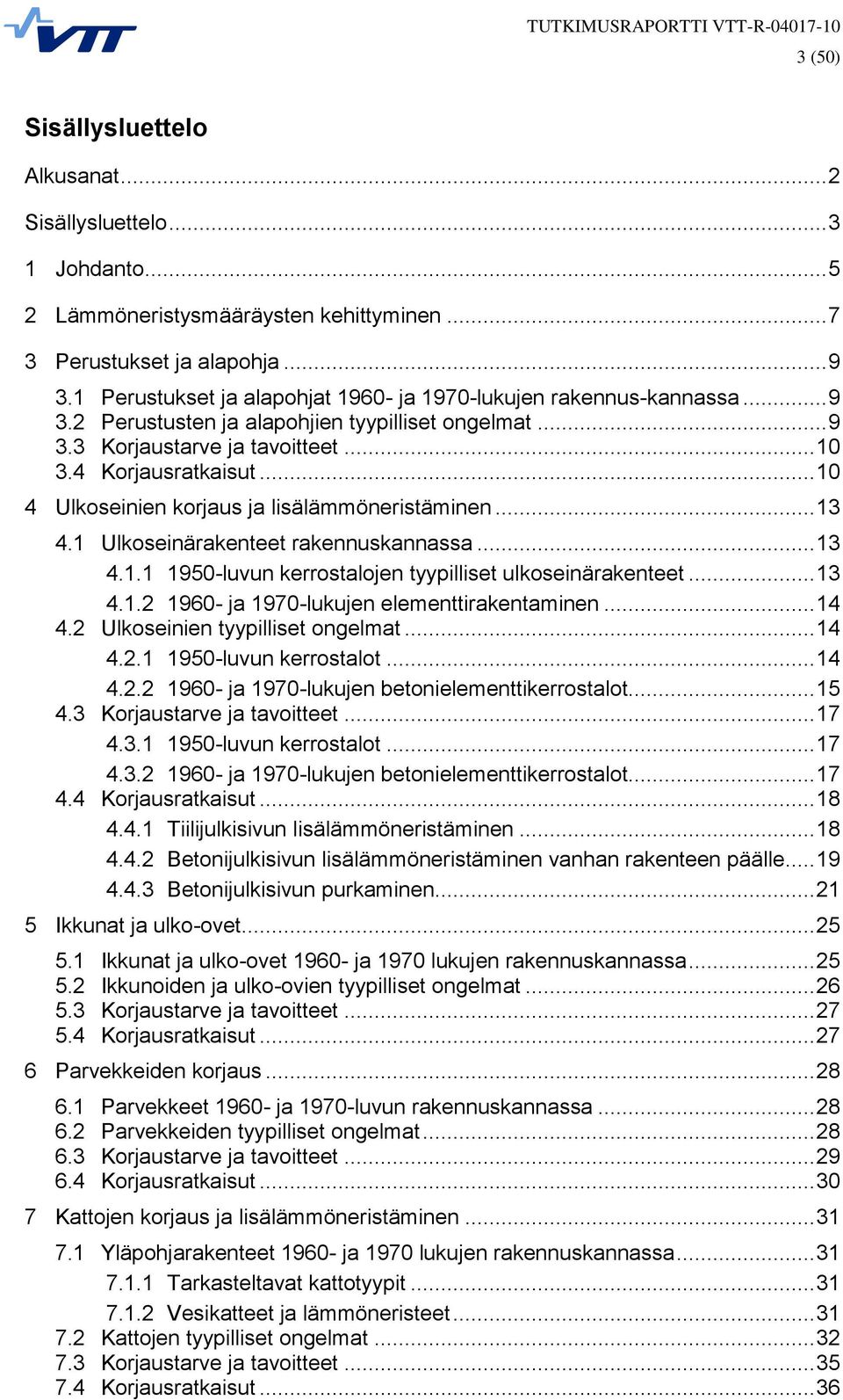 .. 10 4 Ulkoseinien korjaus ja lisälämmöneristäminen... 13 4.1 Ulkoseinärakenteet rakennuskannassa... 13 4.1.1 1950-luvun kerrostalojen tyypilliset ulkoseinärakenteet... 13 4.1.2 1960- ja 1970-lukujen elementtirakentaminen.