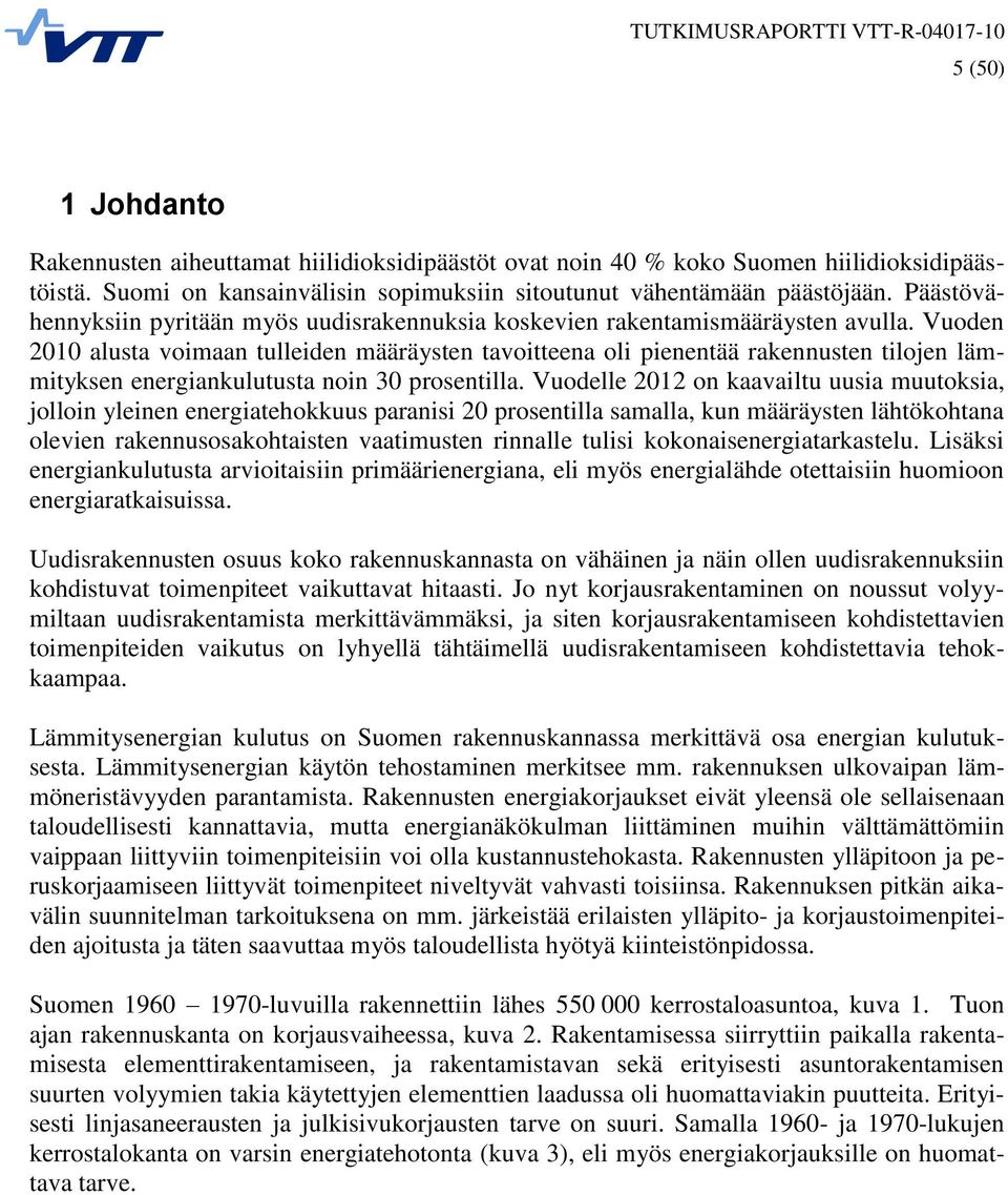 Vuoden 2010 alusta voimaan tulleiden määräysten tavoitteena oli pienentää rakennusten tilojen lämmityksen energiankulutusta noin 30 prosentilla.