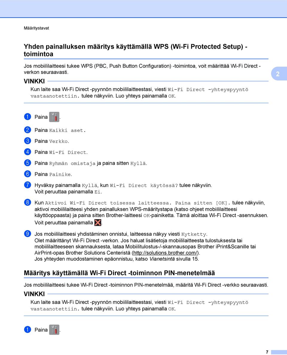 c Paina Verkko. d Paina Wi-Fi Direct. e Paina Ryhmän omistaja ja paina sitten Kyllä. f Paina Painike. g Hyväksy painamalla Kyllä, kun Wi-Fi Direct käytössä? tulee näkyviin.