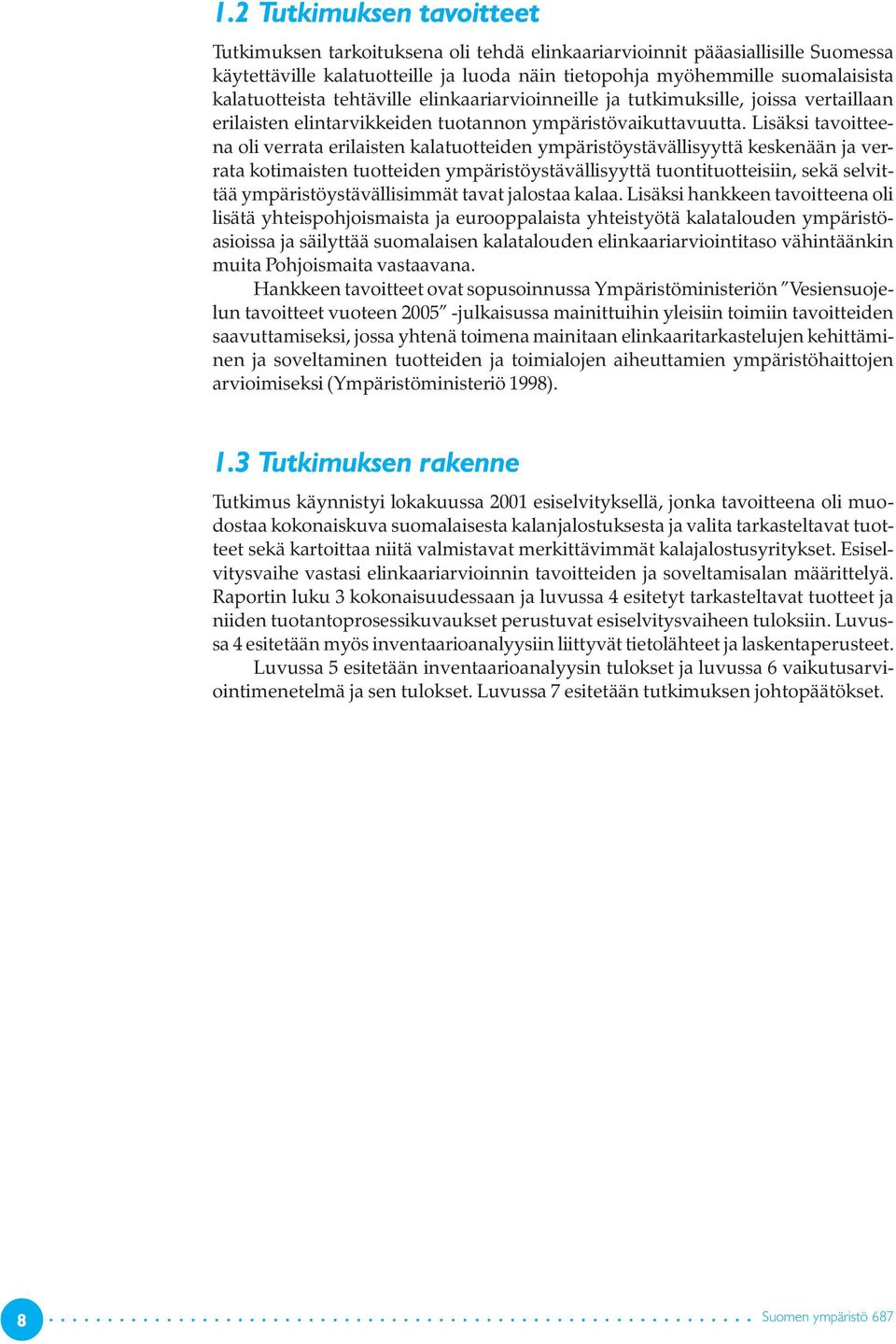 Lisäksi tavoitteena oli verrata erilaisten kalatuotteiden ympäristöystävällisyyttä keskenään ja verrata kotimaisten tuotteiden ympäristöystävällisyyttä tuontituotteisiin, sekä selvittää