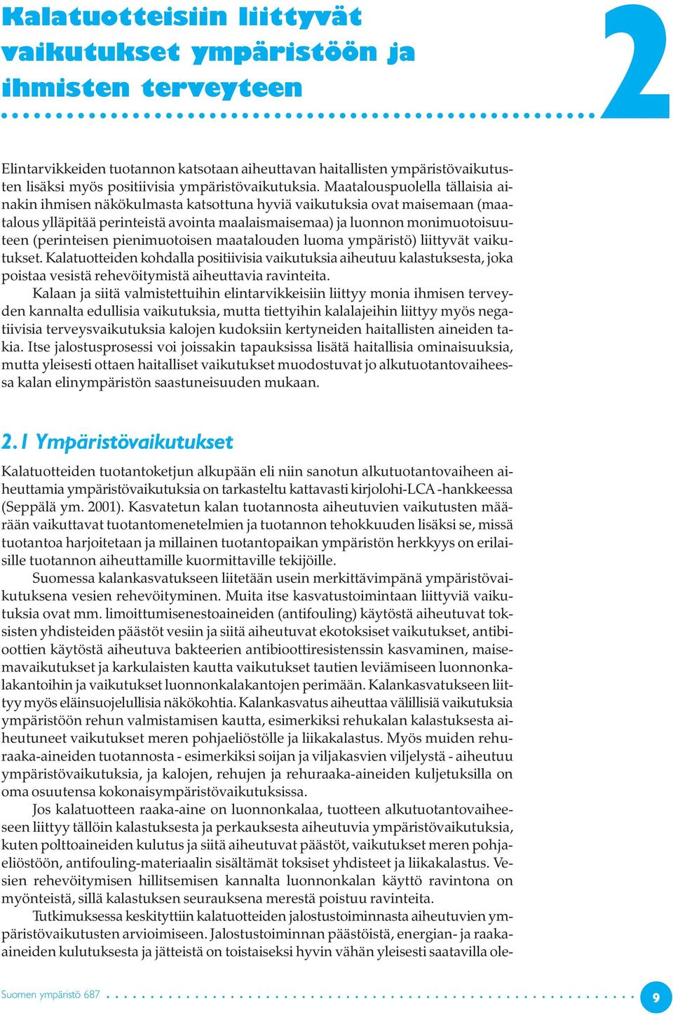 Maatalouspuolella tällaisia ainakin ihmisen näkökulmasta katsottuna hyviä vaikutuksia ovat maisemaan (maatalous ylläpitää perinteistä avointa maalaismaisemaa) ja luonnon monimuotoisuuteen